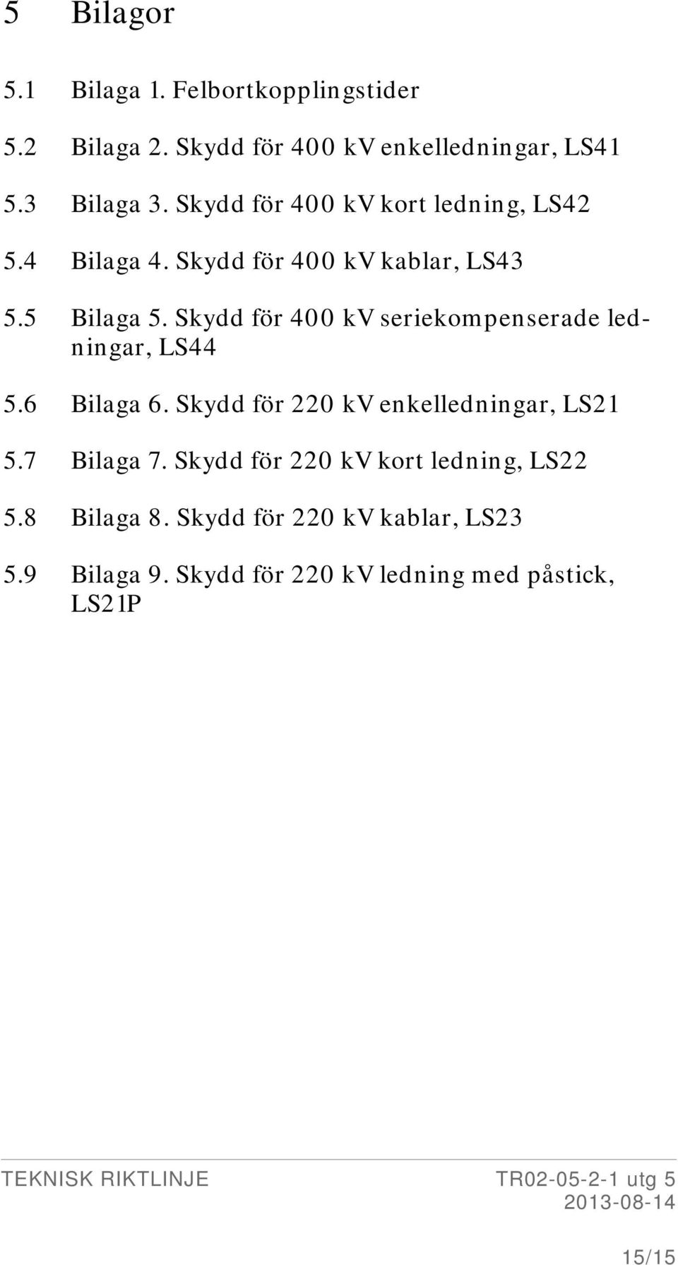 Skydd för 400 kv seriekompenserade ledningar, LS44 5.6 Bilaga 6. Skydd för 220 kv enkelledningar, LS21 5.7 Bilaga 7.