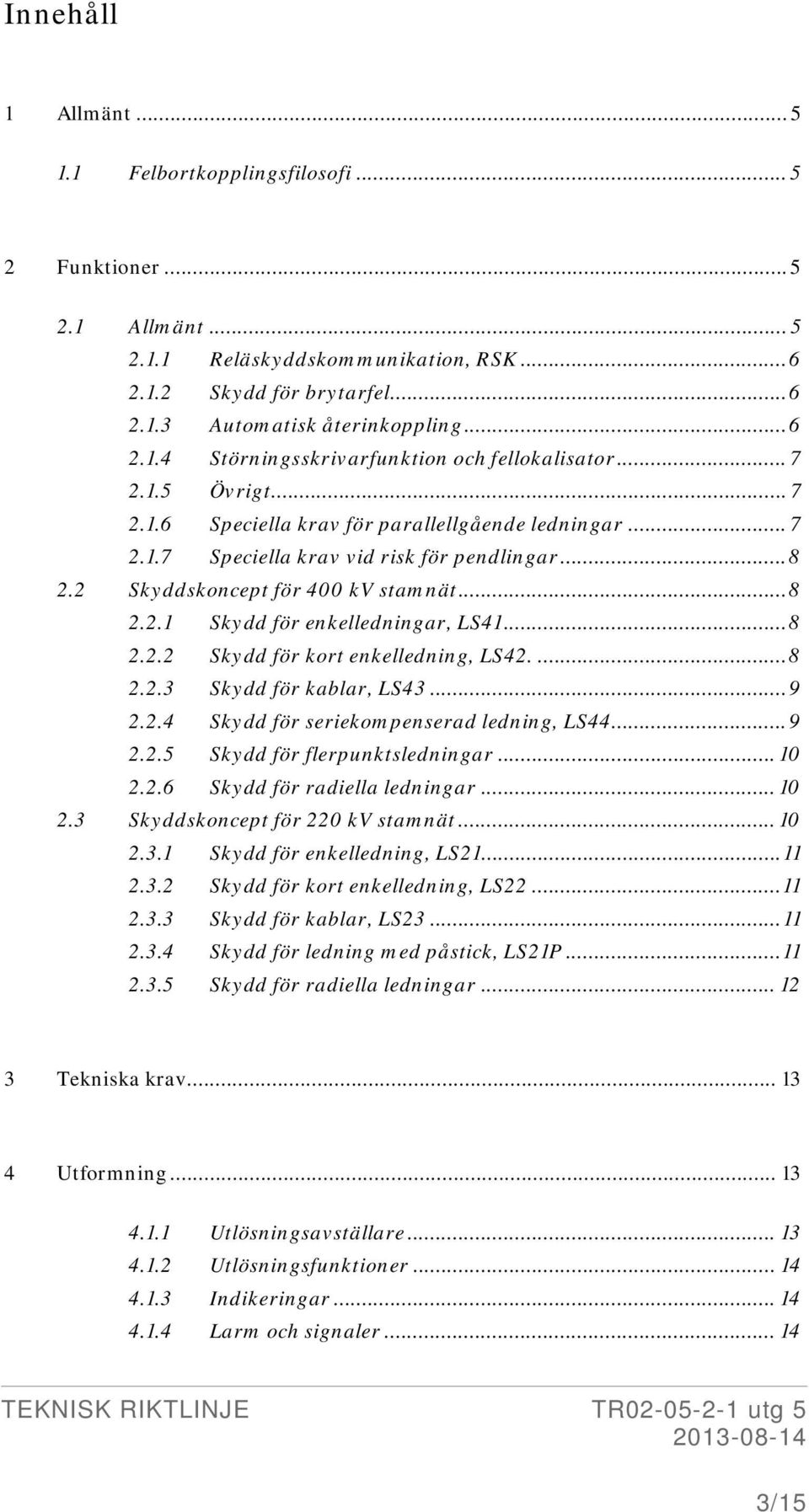 2 Skyddskoncept för 400 kv stamnät... 8 2.2.1 Skydd för enkelledningar, LS41... 8 2.2.2 Skydd för kort enkelledning, LS42.... 8 2.2.3 Skydd för kablar, LS43... 9 2.2.4 Skydd för seriekompenserad ledning, LS44.