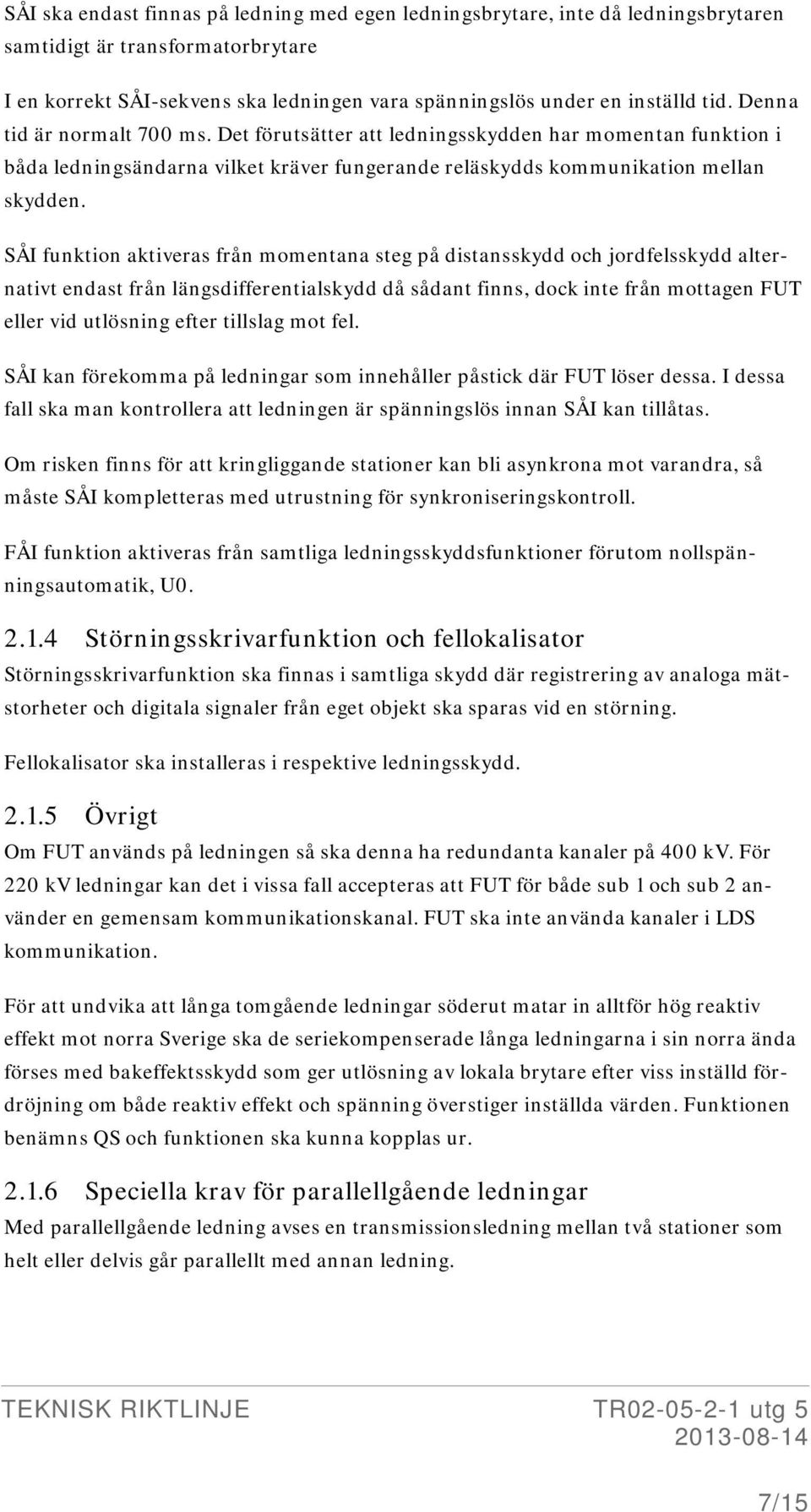 SÅI funktion aktiveras från momentana steg på distansskydd och jordfelsskydd alternativt endast från längsdifferentialskydd då sådant finns, dock inte från mottagen FUT eller vid utlösning efter