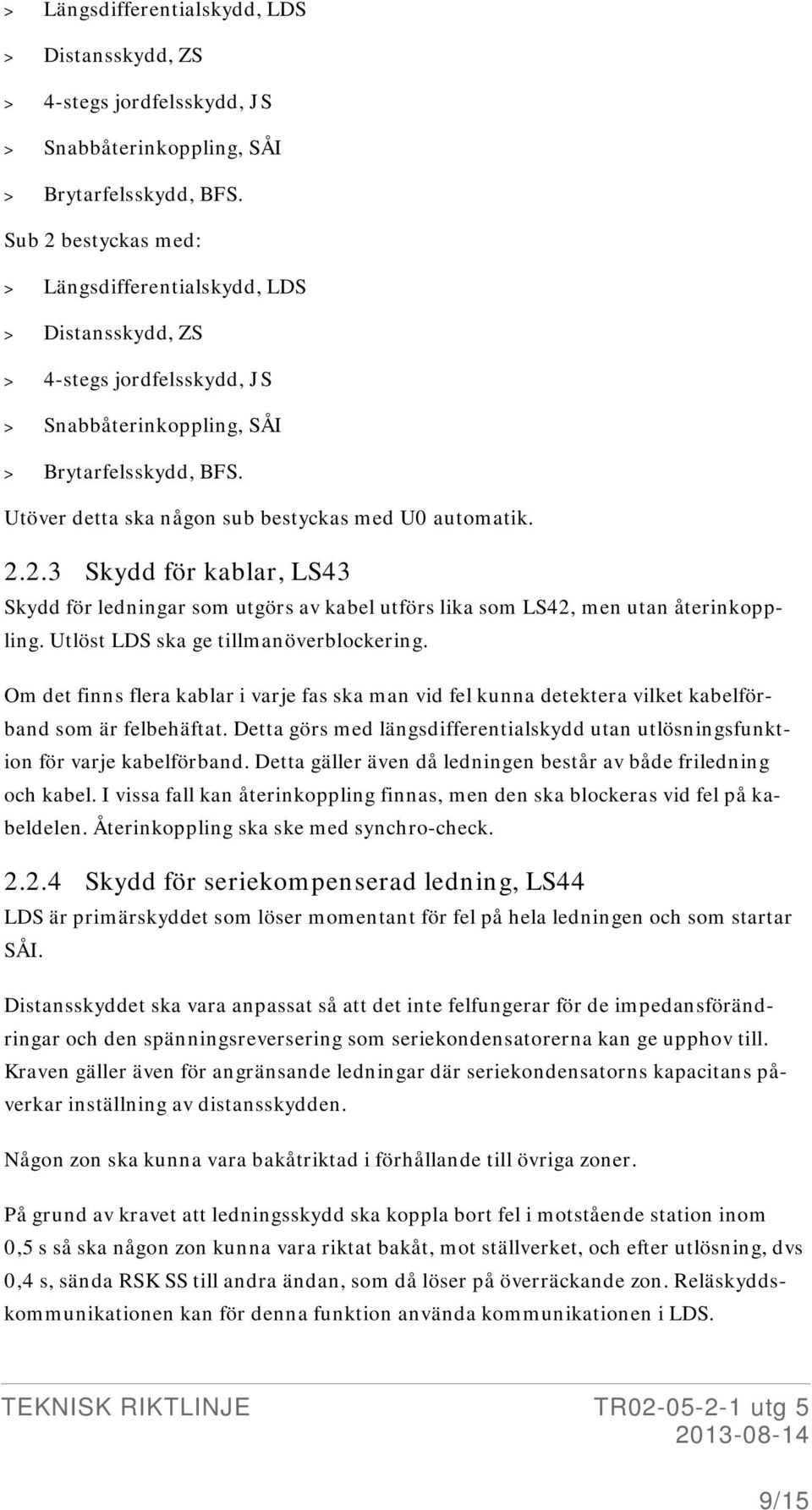 Utlöst LDS ska ge tillmanöverblockering. Om det finns flera kablar i varje fas ska man vid fel kunna detektera vilket kabelförband som är felbehäftat.