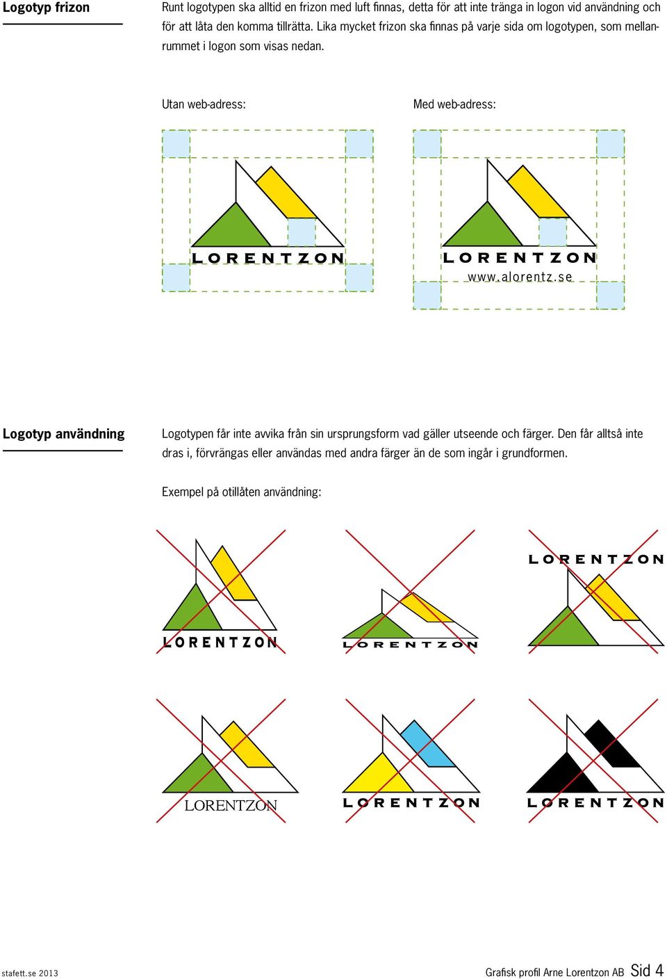 alorentz.se Logotyp användning Logotypen får inte avvika från sin ursprungsform vad gäller utseende och färger.