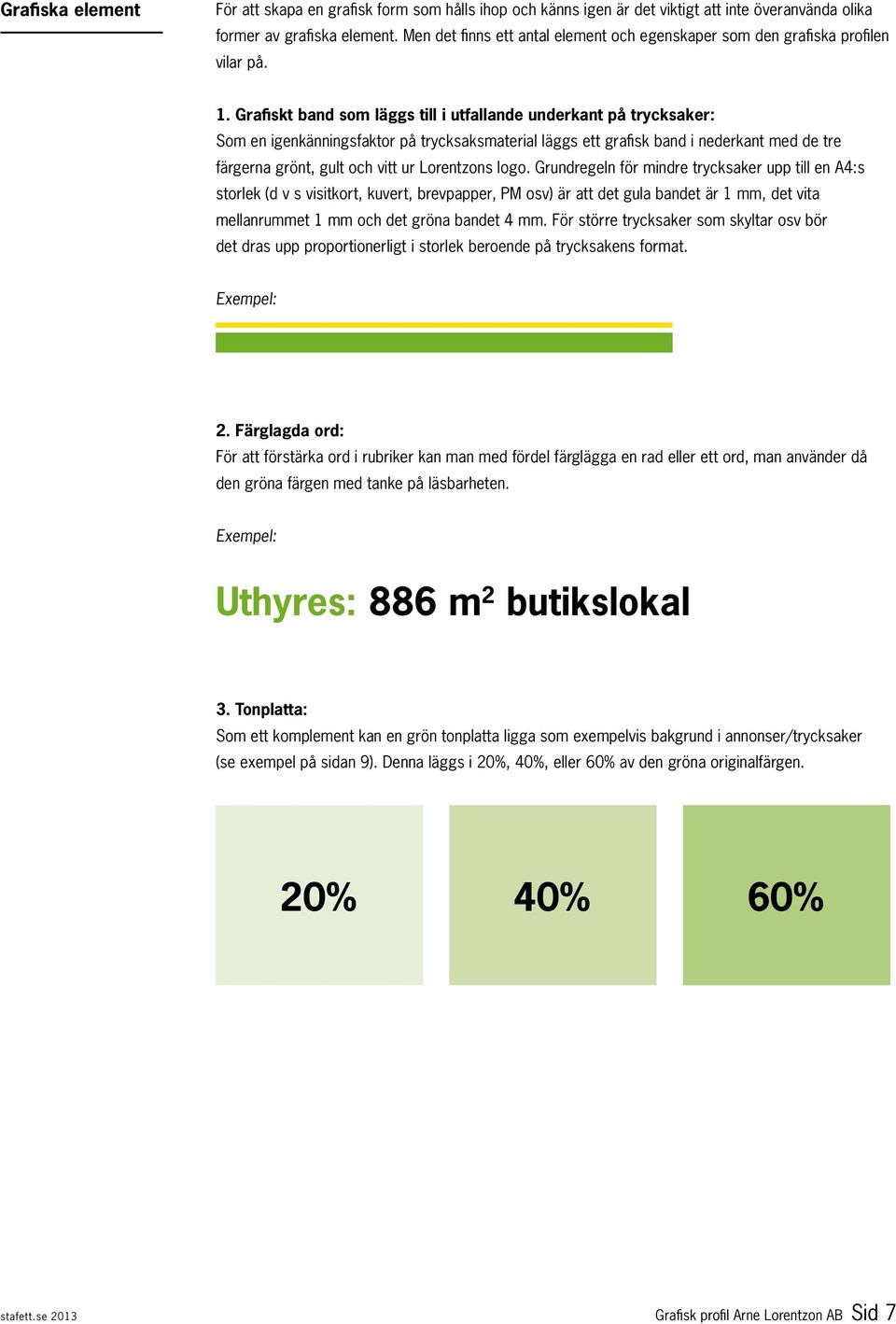 Grafiskt band som läggs till i utfallande underkant på trycksaker: Som en igenkänningsfaktor på trycksaksmaterial läggs ett grafisk band i nederkant med de tre färgerna grönt, gult och vitt ur