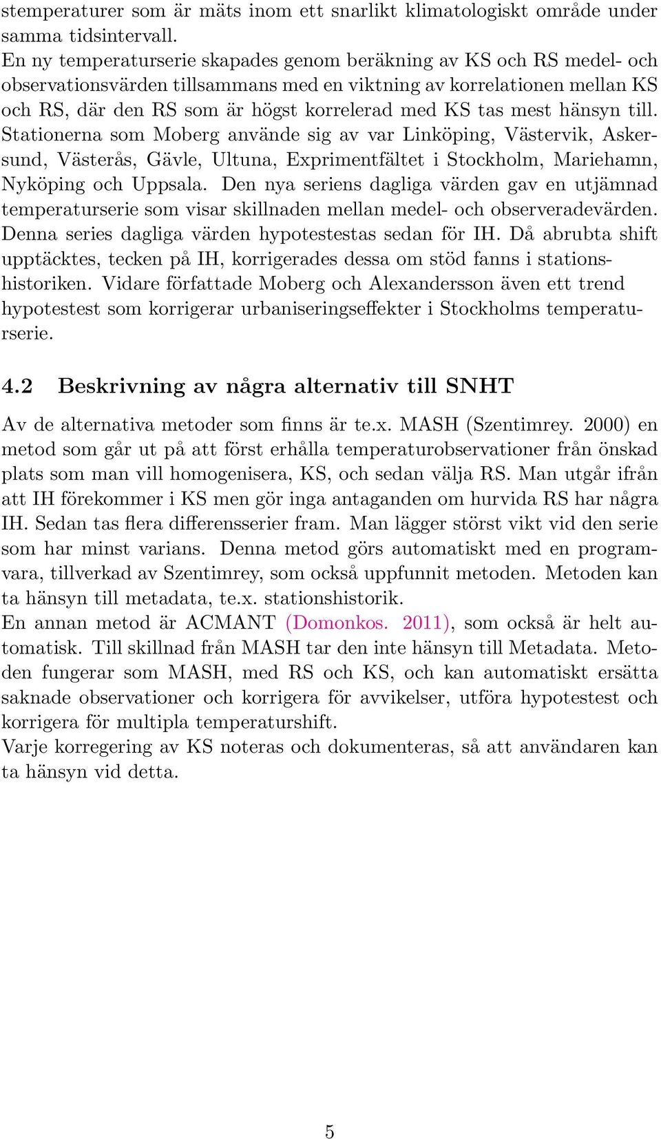 mest hänsyn till. Stationerna som Moberg använde sig av var Linköping, Västervik, Askersund, Västerås, Gävle, Ultuna, Exprimentfältet i Stockholm, Mariehamn, Nyköping och Uppsala.