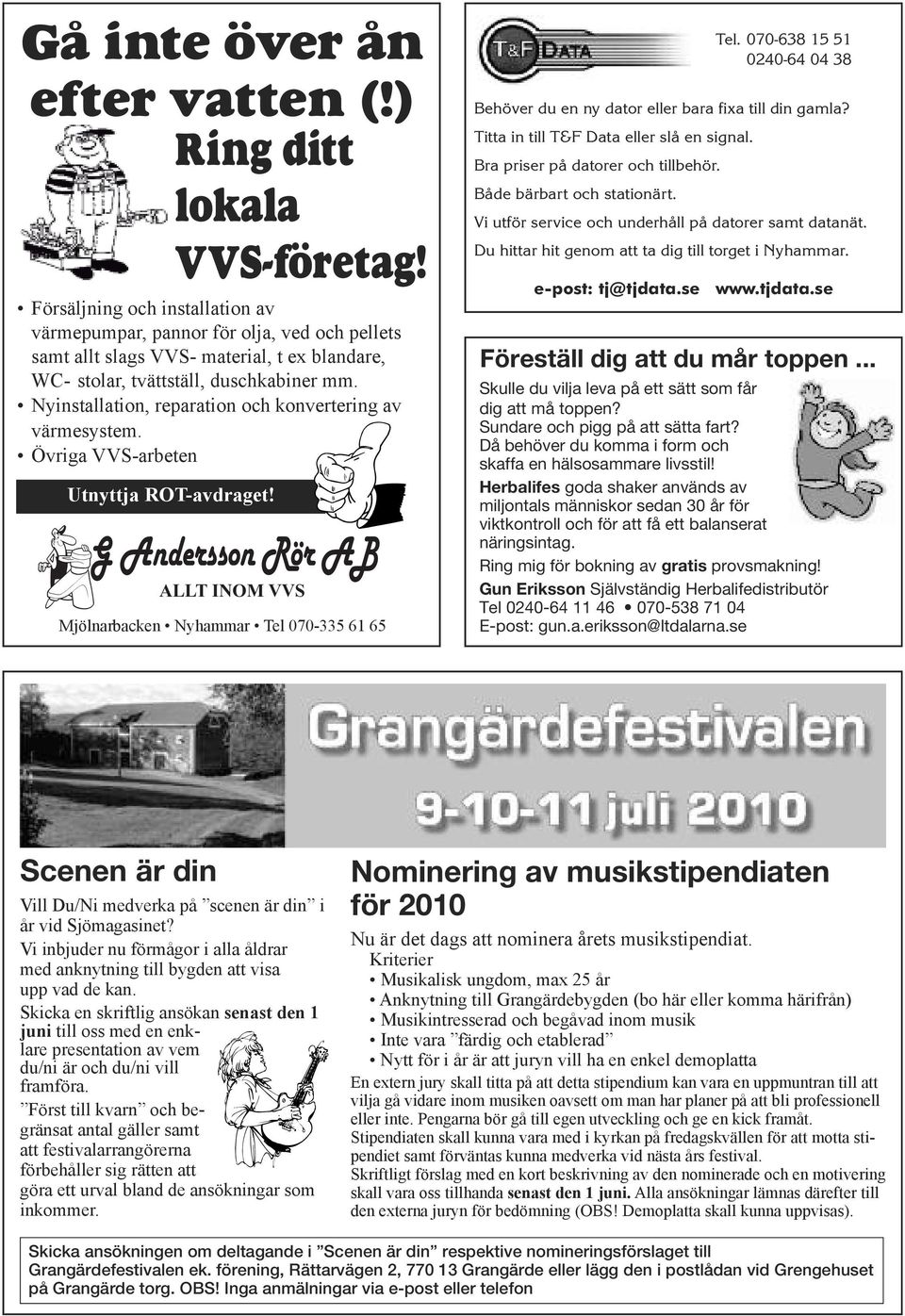 Nyinstallation, reparation och konvertering av värmesystem. Övriga VVS-arbeten Utnyttja ROT-avdraget! G Andersson Rör AB ALLT INOM VVS Mjölnarbacken Nyhammar Tel 070-335 61 65 Tel.