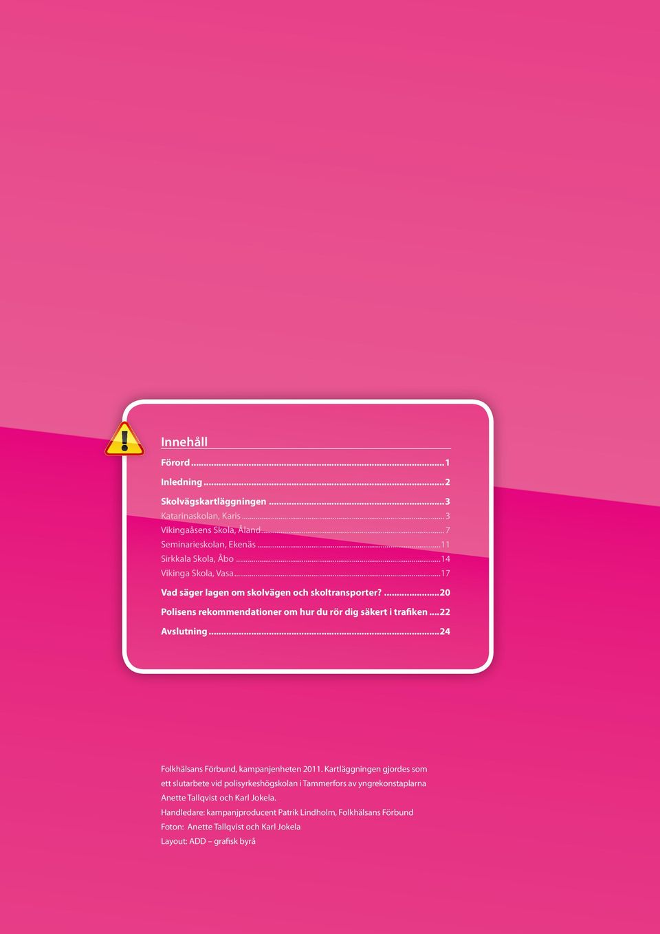 ...20 Polisens rekommen dationer om hur du rör dig säkert i trafiken...22 Avslutning...24 Folkhälsans Förbund, kampanjenheten 2011.