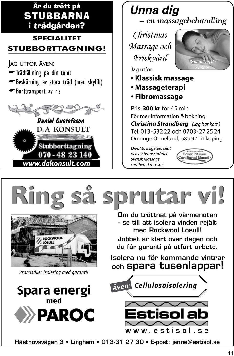 com Unna dig en massagebehandling Christinas Massage och Friskvård Jag utför: Klassisk massage Massageterapi Fibromassage Behandling för kvinnor Pris: 300 kr för 45 min För mer information & bokning