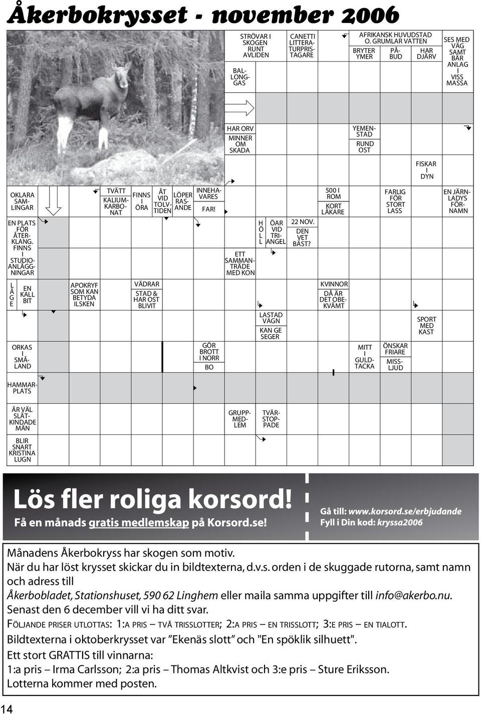 FINNS I STUDIO- ANLÄGG- NINGAR L Ä G E EN KALL BIT ORKAS I SMÅ- LAND APOKRYF SOM KAN BETYDA ILSKEN TVÄTT KALIUM- KARBO- NAT FINNS I ÖRA VÄDRAR STAD & HAR OST BLIVIT ÅT VID LÖPER TOLV- RAS- TIDEN ANDE