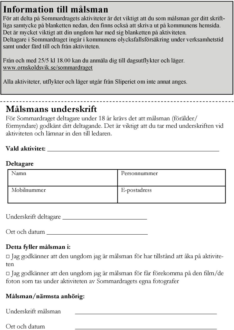 Deltagare i Sommardraget ingår i kommunens olycksfallsförsäkring under verksamhetstid samt under färd till och från aktiviteten. Från och med 25/5 kl 18.