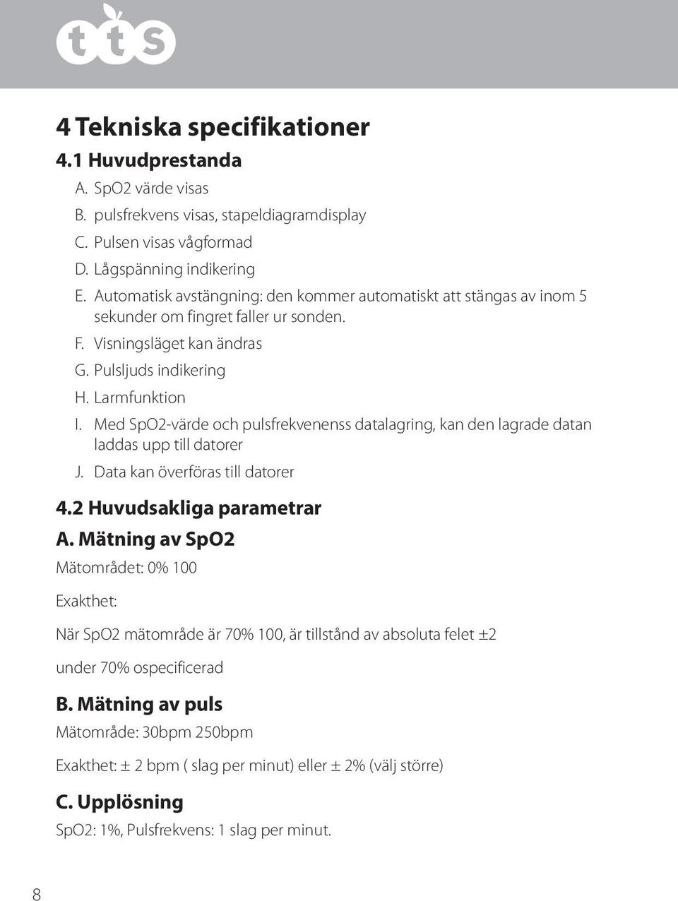 Med SpO2-värde och pulsfrekvenenss datalagring, kan den lagrade datan laddas upp till datorer J. Data kan överföras till datorer 4.2 Huvudsakliga parametrar A.