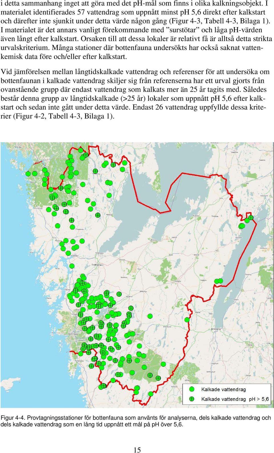 I materialet är det annars vanligt förekommande med surstötar och låga ph-värden även långt efter kalkstart. Orsaken till att dessa lokaler är relativt få är alltså detta strikta urvalskriterium.