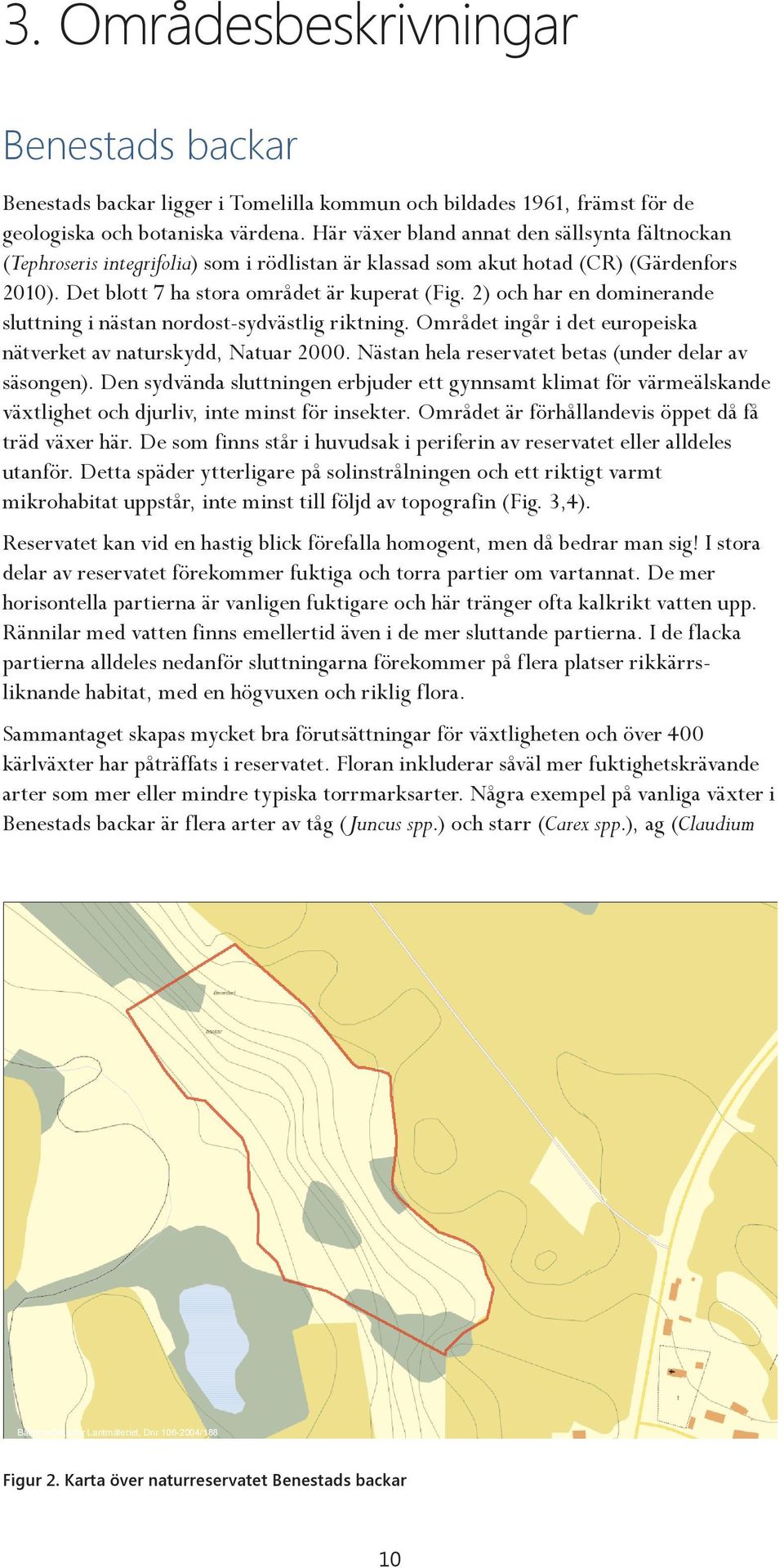 2) och har en dominerande sluttning i nästan nordost-sydvästlig riktning. Området ingår i det europeiska nätverket av naturskydd, Natuar 2000. Nästan hela reservatet betas (under delar av säsongen).