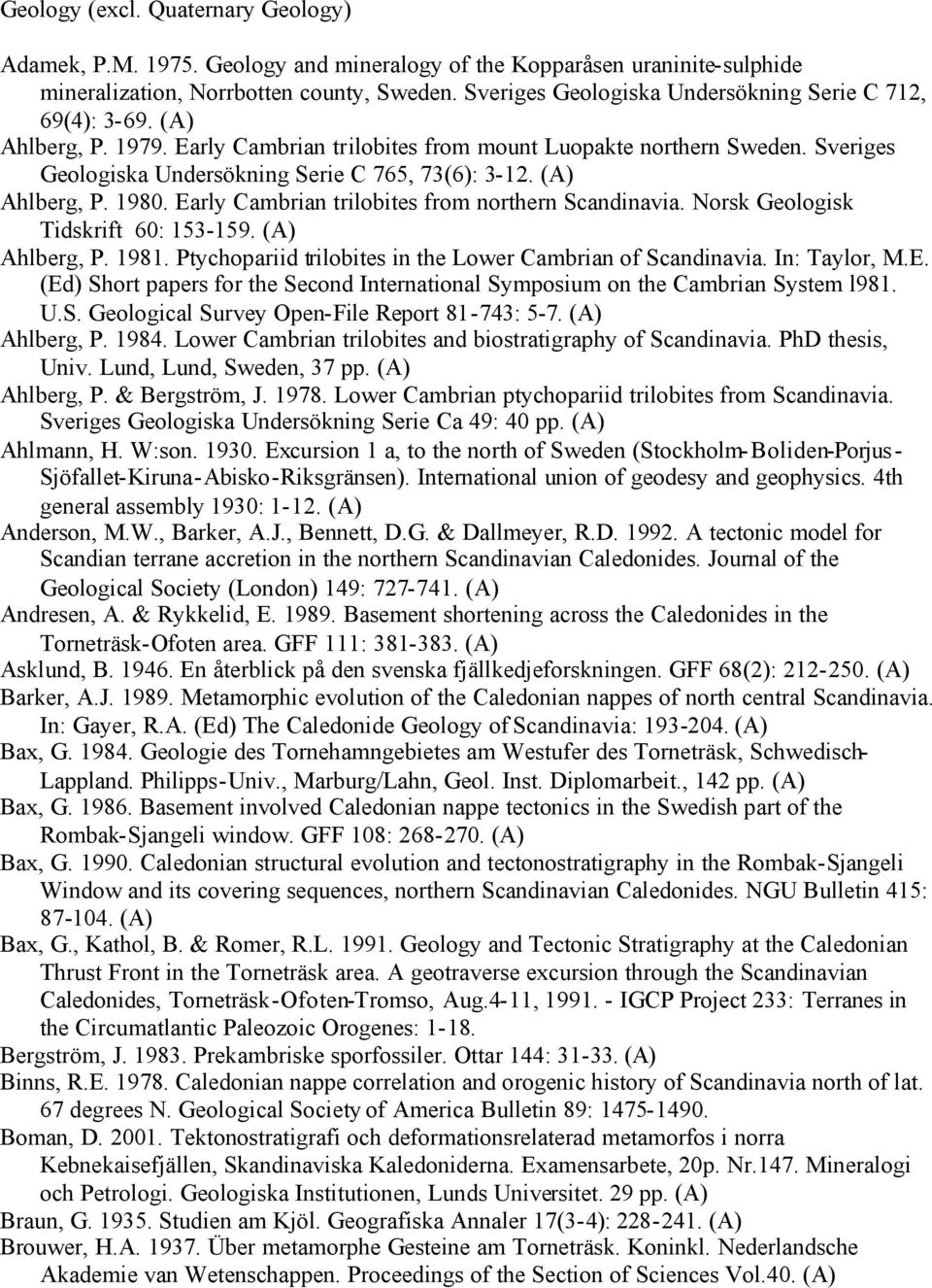 Ahlberg, P. 1980. Early Cambrian trilobites from northern Scandinavia. Norsk Geologisk Tidskrift 60: 153-159. Ahlberg, P. 1981. Ptychopariid trilobites in the Lower Cambrian of Scandinavia.