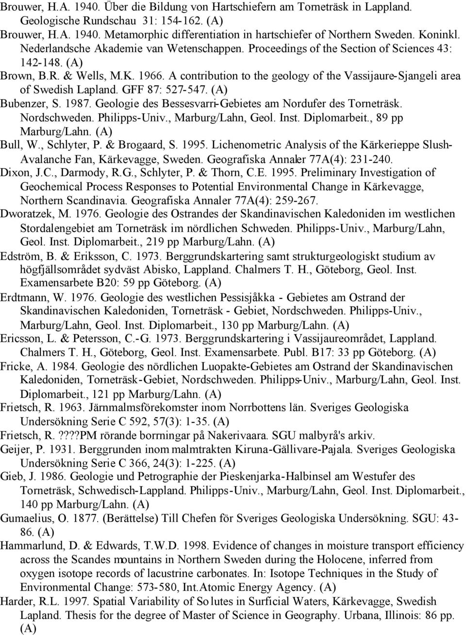 A contribution to the geology of the Vassijaure-Sjangeli area of Swedish Lapland. GFF 87: 527-547. Bubenzer, S. 1987. Geologie des Bessesvarri-Gebietes am Nordufer des Torneträsk. Nordschweden.