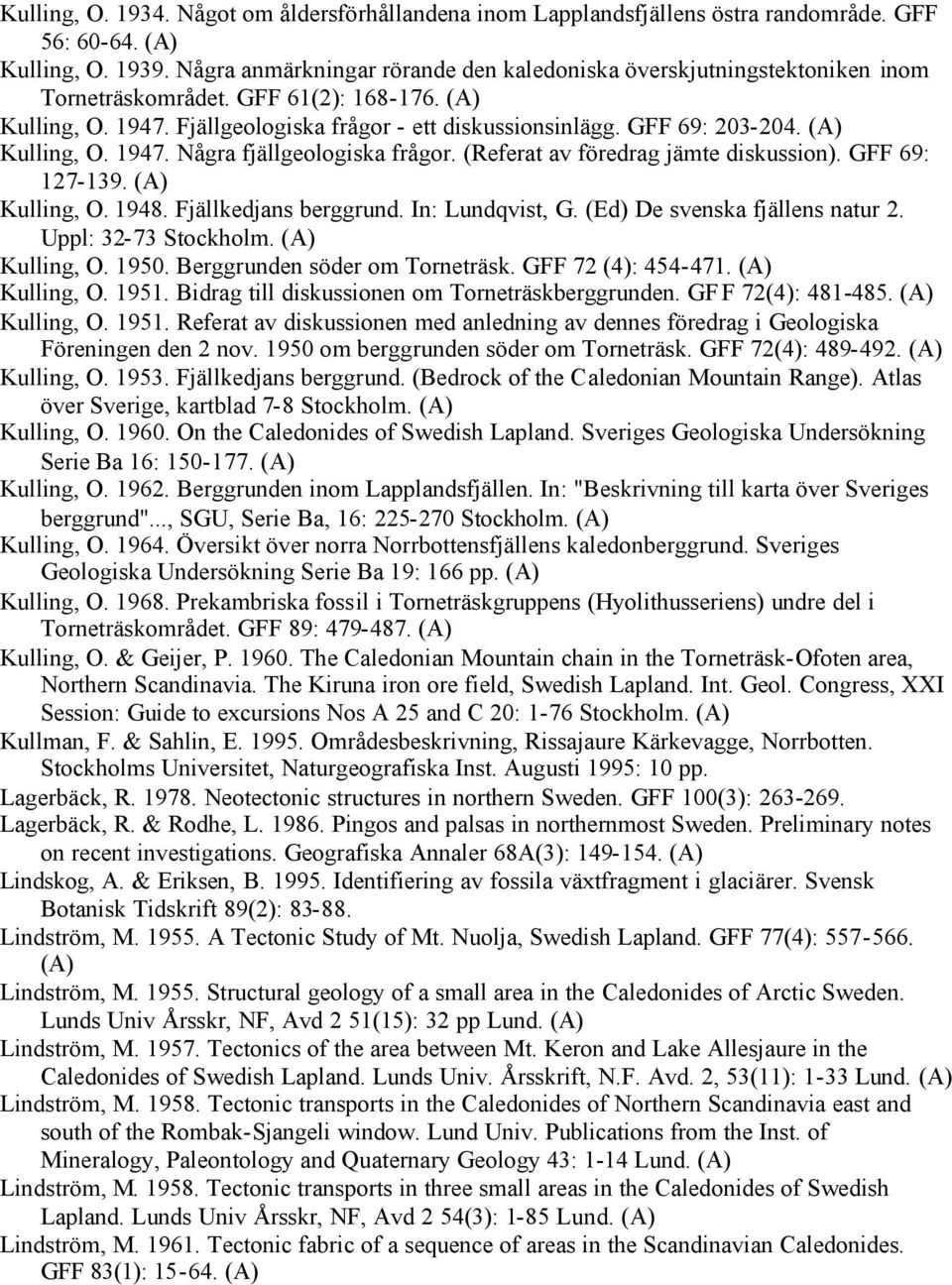 Kulling, O. 1947. Några fjällgeologiska frågor. (Referat av föredrag jämte diskussion). GFF 69: 127-139. Kulling, O. 1948. Fjällkedjans berggrund. In: Lundqvist, G. (Ed) De svenska fjällens natur 2.