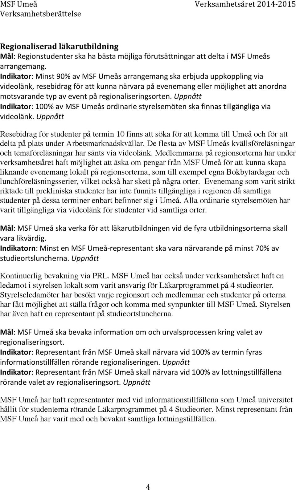 regionaliseringsorten. Uppnått Indikator: 100% av MSF Umeås ordinarie styrelsemöten ska finnas tillgängliga via videolänk.