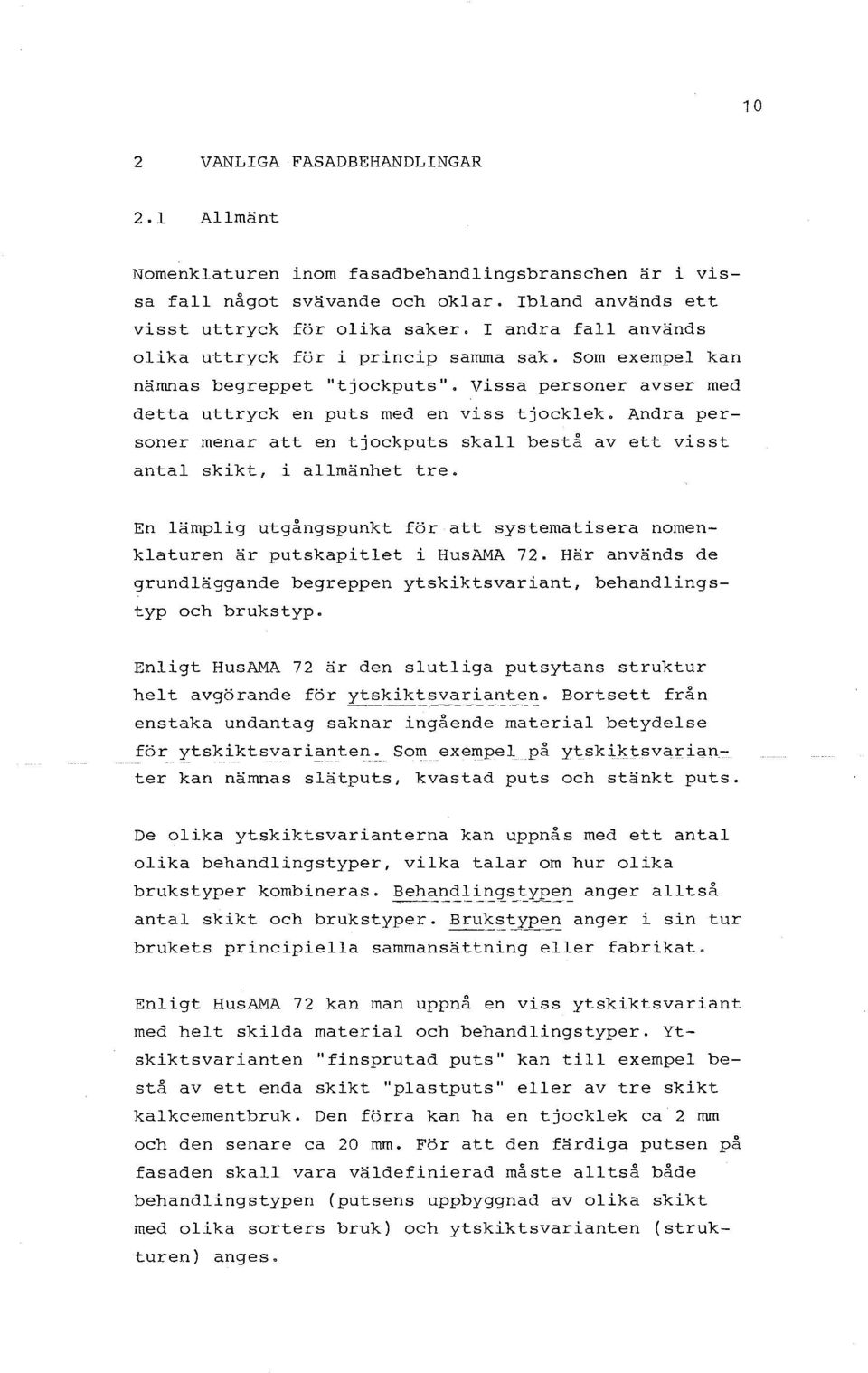 Andra personer menar att en tjockputs skall bestå av ett visst antal skikt, i allmänhet tre. En lämplig utgångspunkt för att systematisera nomenklaturen är putskapitlet i HusAMA 72.