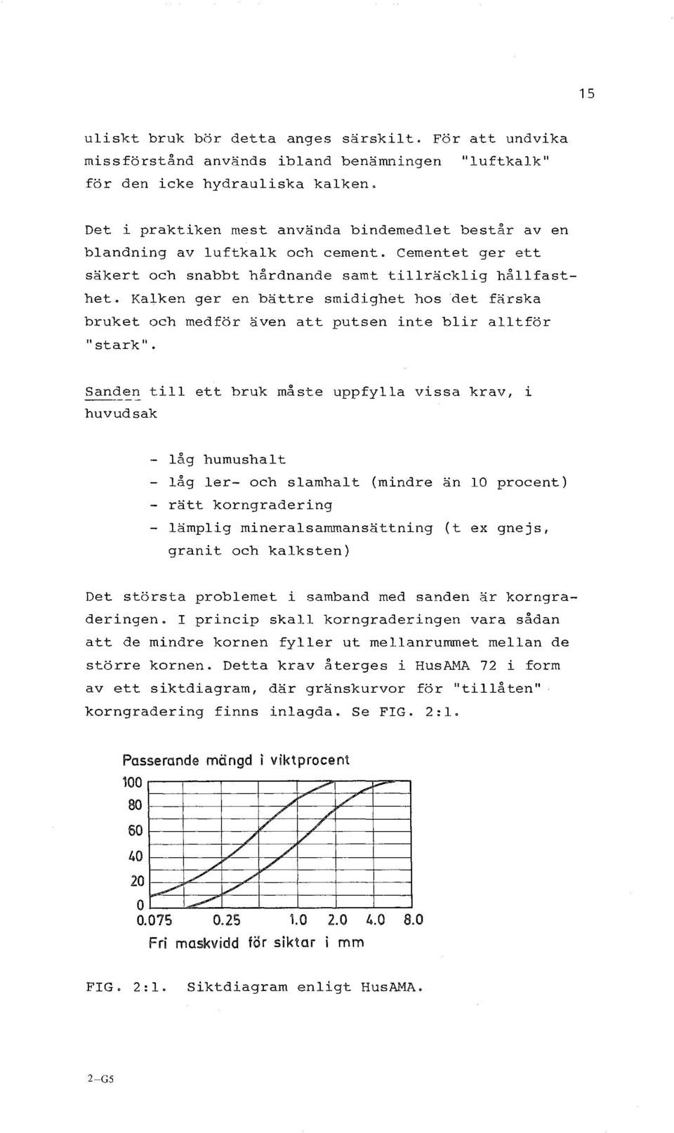 Kalken ger en bättre smidighet hos det färska bruket och medför även att putsen inte blir alltför "stark".