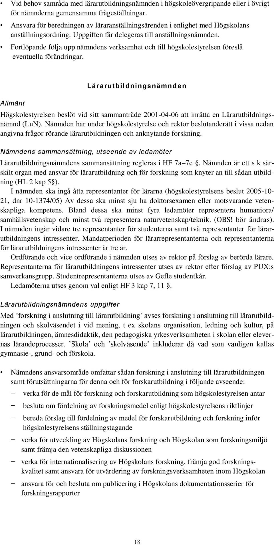 Fortlöpande följa upp nämndens verksamhet och till högskolestyrelsen föreslå eventuella förändringar.