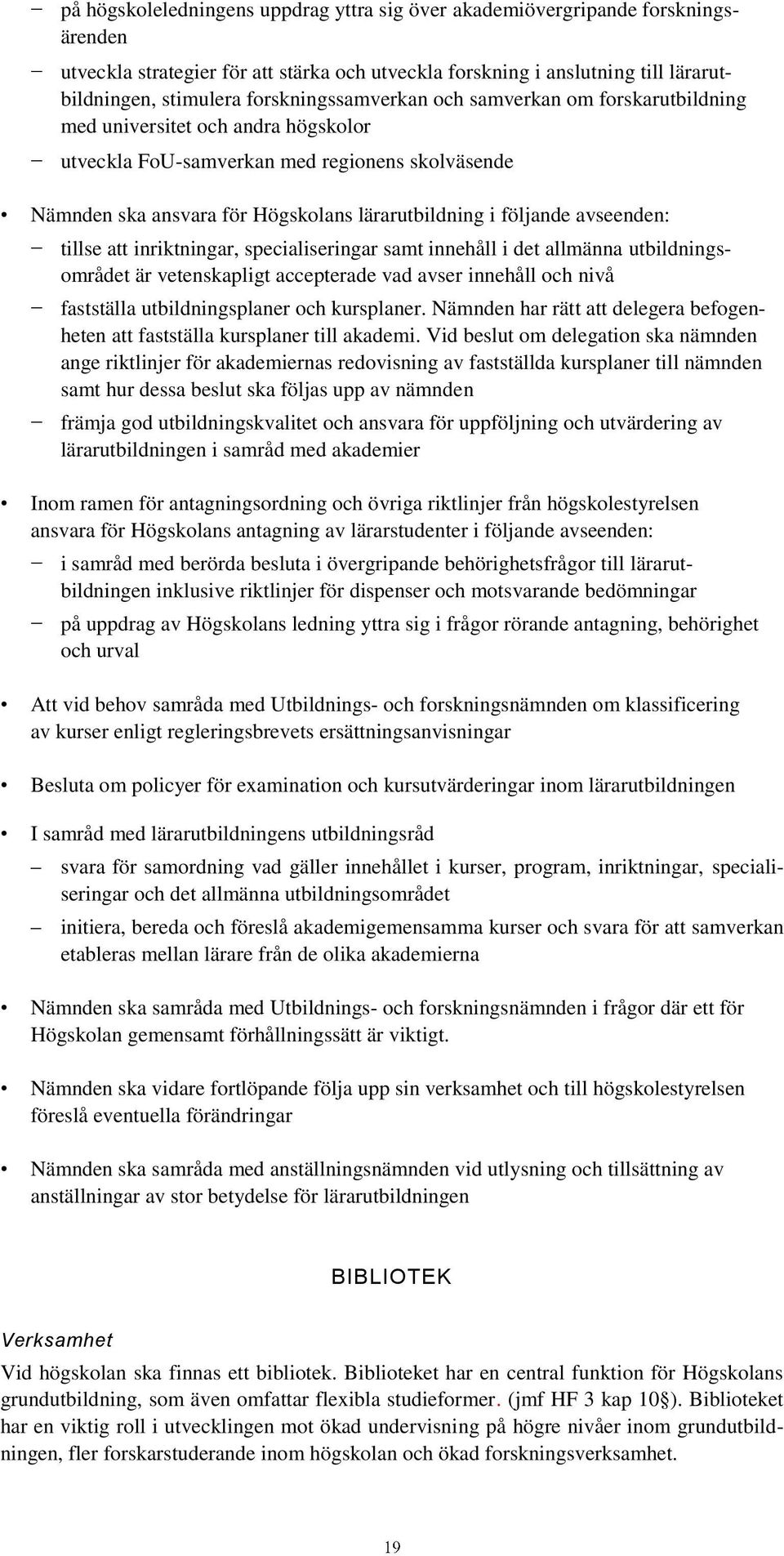 följande avseenden: tillse att inriktningar, specialiseringar samt innehåll i det allmänna utbildningsområdet är vetenskapligt accepterade vad avser innehåll och nivå fastställa utbildningsplaner och