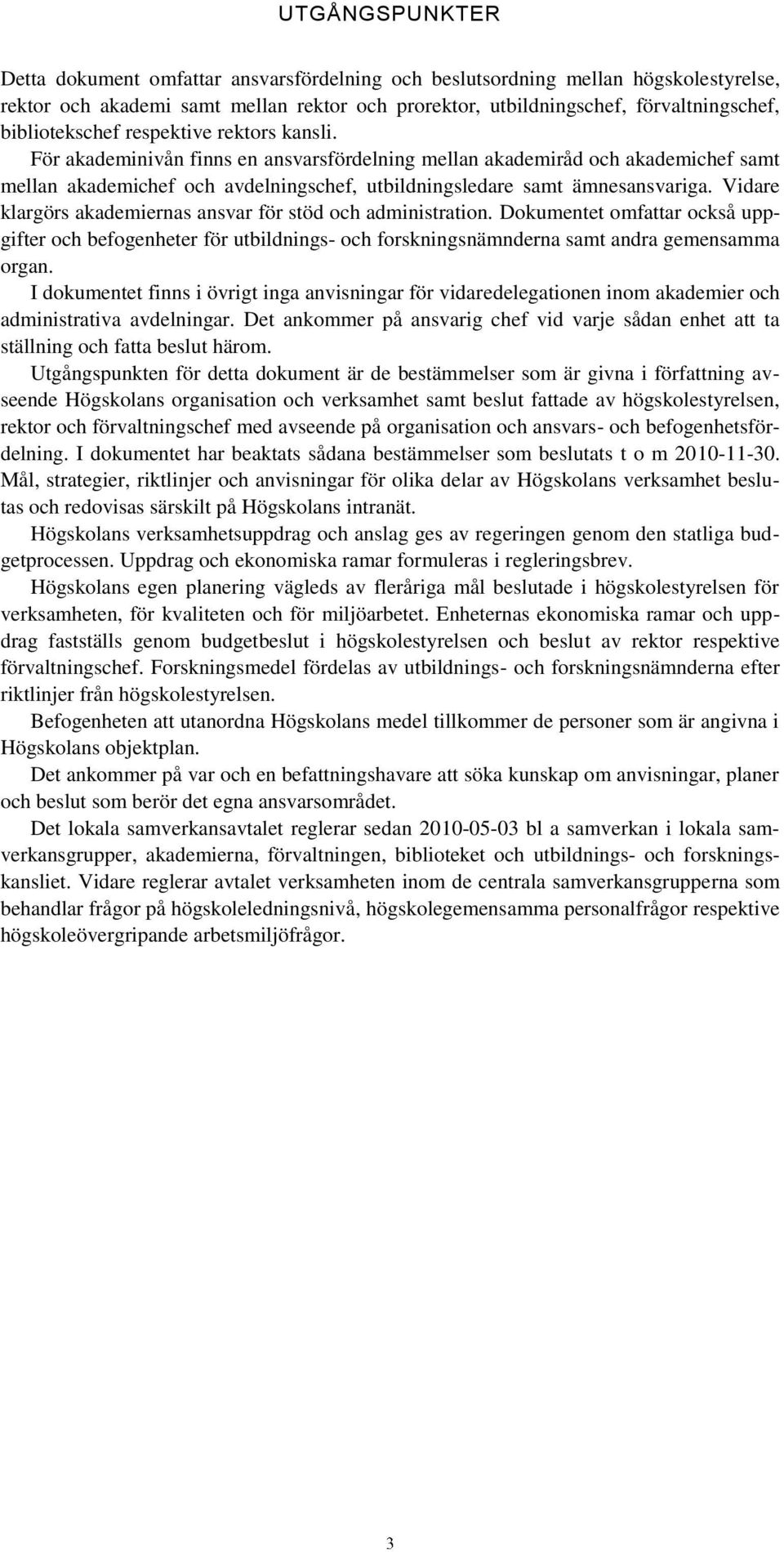 För akademinivån finns en ansvarsfördelning mellan akademiråd och akademichef samt mellan akademichef och avdelningschef, utbildningsledare samt ämnesansvariga.