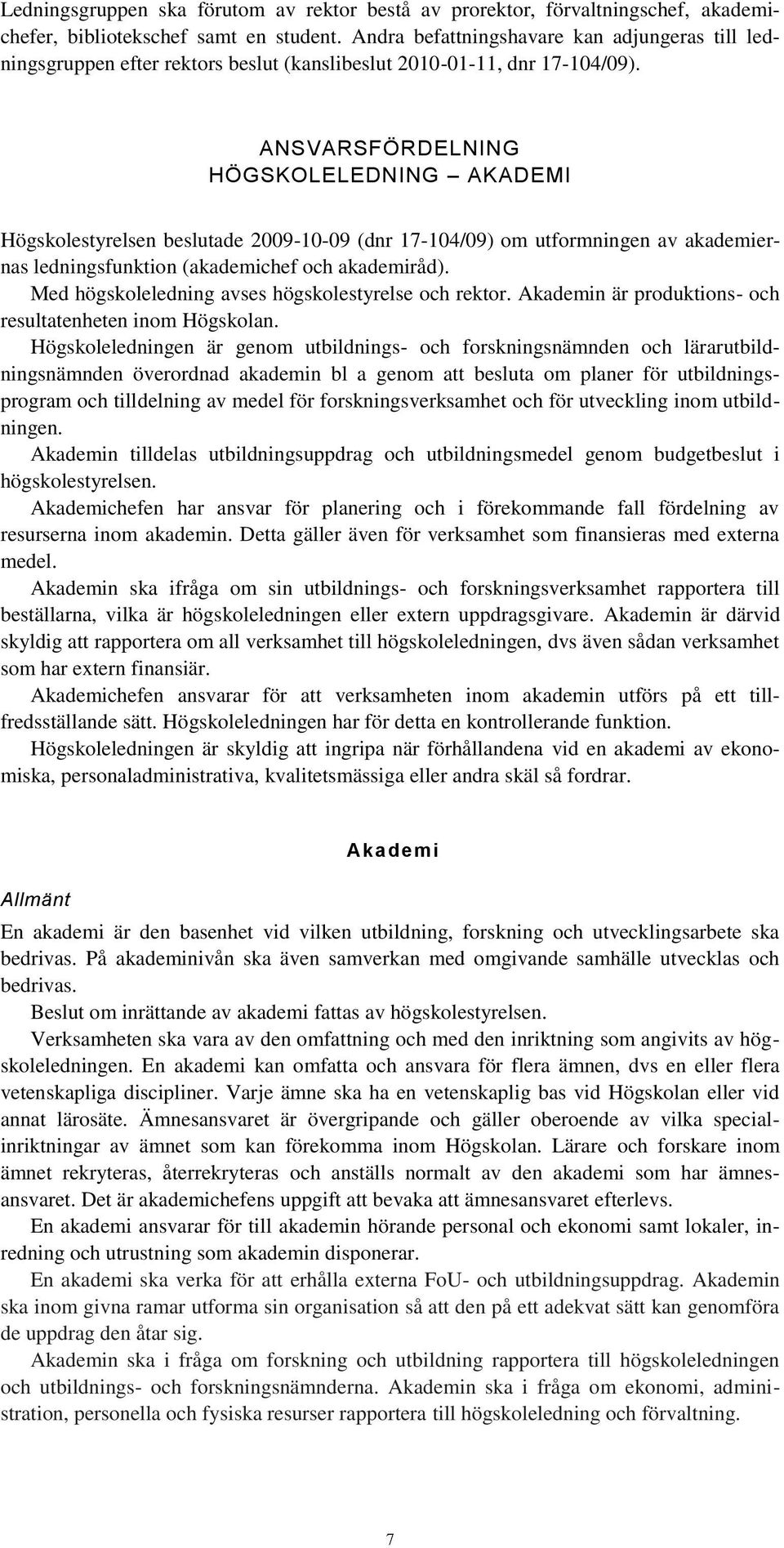 ANSVARSFÖRDELNING HÖGSKOLELEDNING AKADEMI Högskolestyrelsen beslutade 2009-10-09 (dnr 17-104/09) om utformningen av akademiernas ledningsfunktion (akademichef och akademiråd).