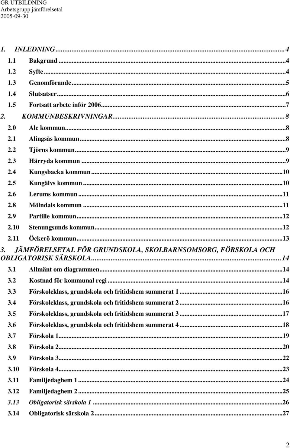 ..13 3. JÄMFÖRELSETAL FÖR GRUNDSKOLA, SKOLBARNSOMSORG, FÖRSKOLA OCH OBLIGATORISK SÄRSKOLA...14 3.1 Allmänt om diagrammen...14 3.2 Kostnad för kommunal regi...14 3.3 Förskoleklass, grundskola och fritidshem summerat 1.