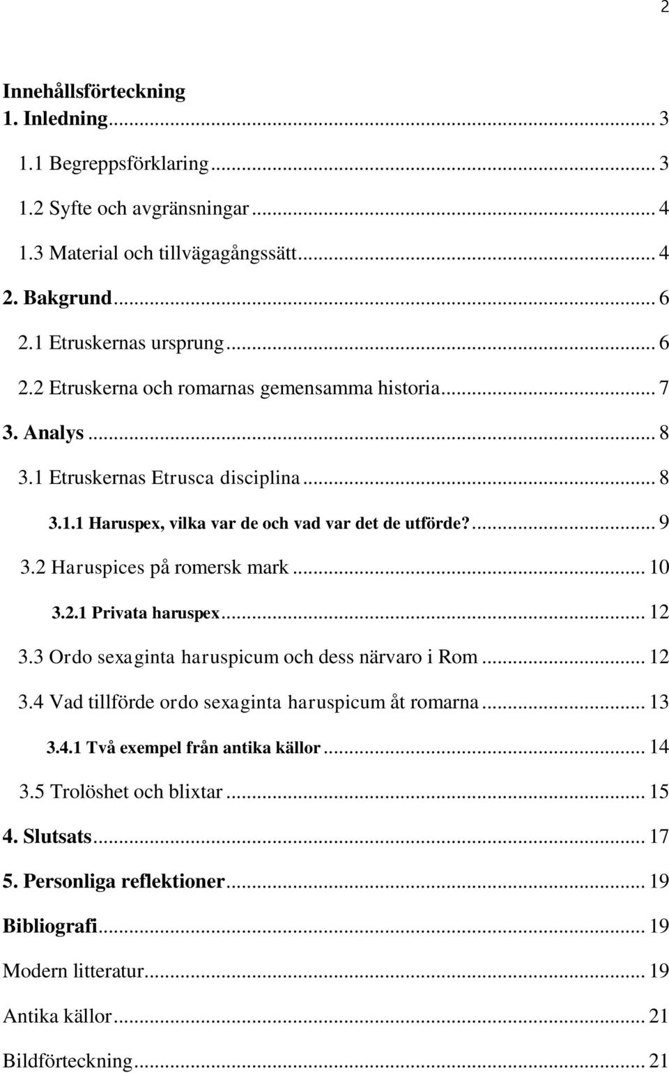 ... 9 3.2 Haruspices på romersk mark... 10 3.2.1 Privata haruspex... 12 3.3 Ordo sexaginta haruspicum och dess närvaro i Rom... 12 3.4 Vad tillförde ordo sexaginta haruspicum åt romarna.