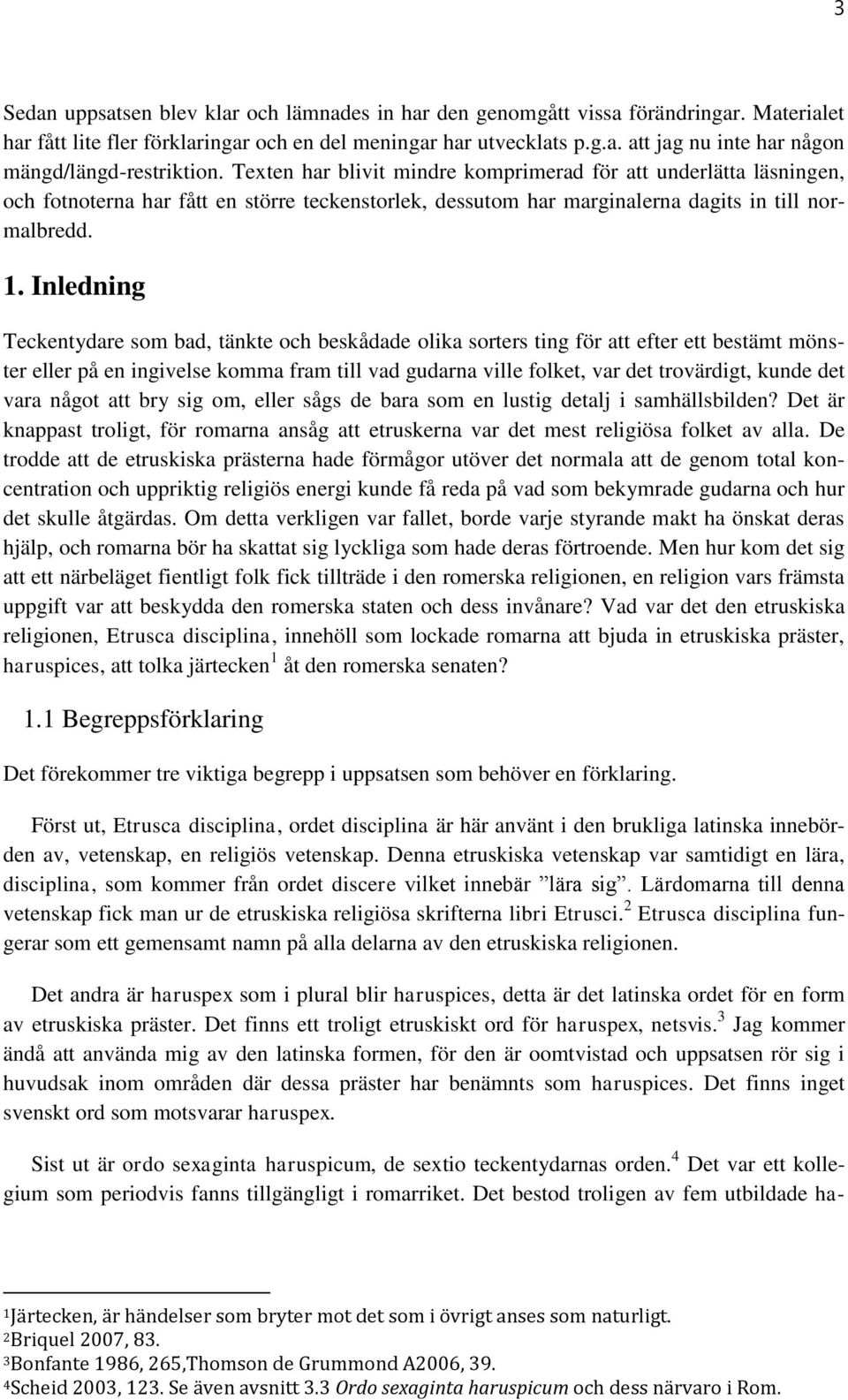 Inledning Teckentydare som bad, tänkte och beskådade olika sorters ting för att efter ett bestämt mönster eller på en ingivelse komma fram till vad gudarna ville folket, var det trovärdigt, kunde det