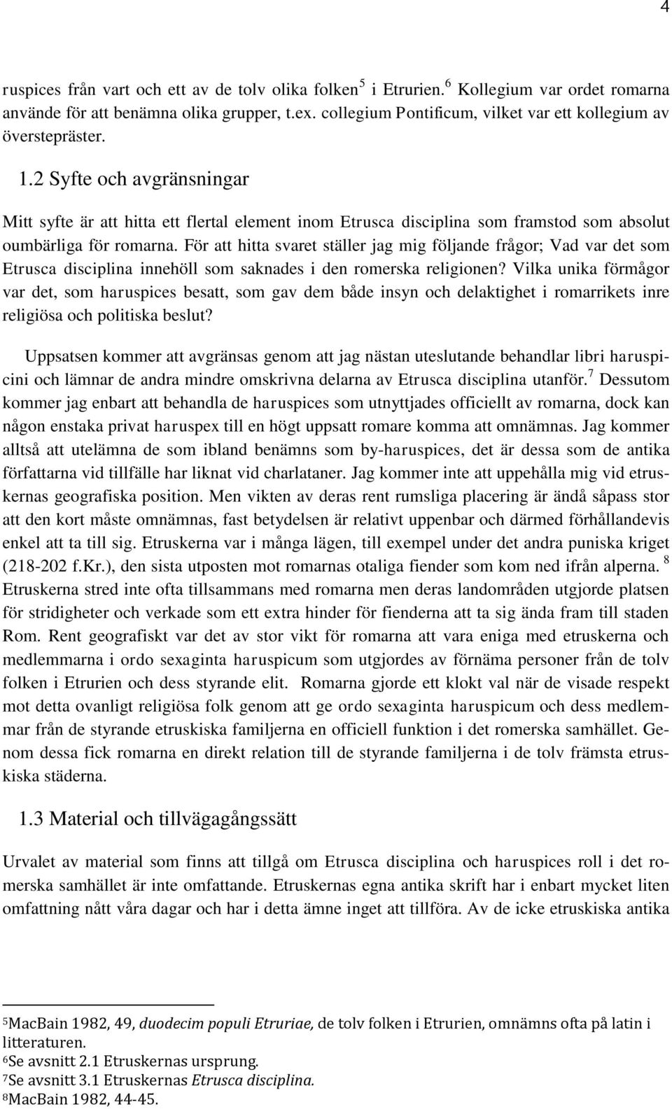 2 Syfte och avgränsningar Mitt syfte är att hitta ett flertal element inom Etrusca disciplina som framstod som absolut oumbärliga för romarna.