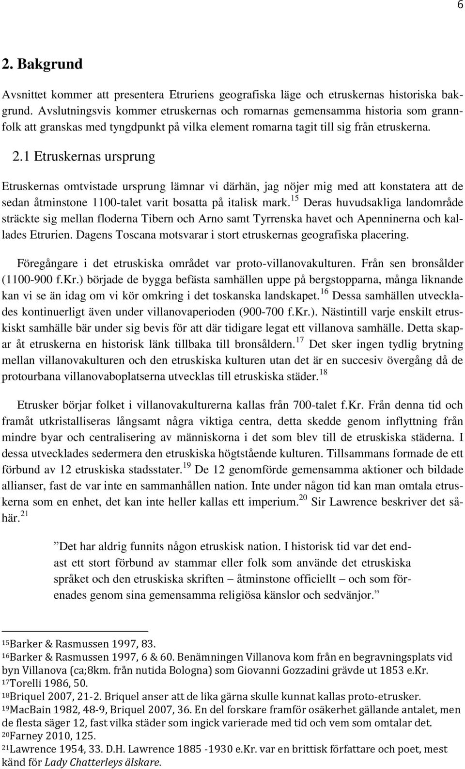 1 Etruskernas ursprung Etruskernas omtvistade ursprung lämnar vi därhän, jag nöjer mig med att konstatera att de sedan åtminstone 1100-talet varit bosatta på italisk mark.