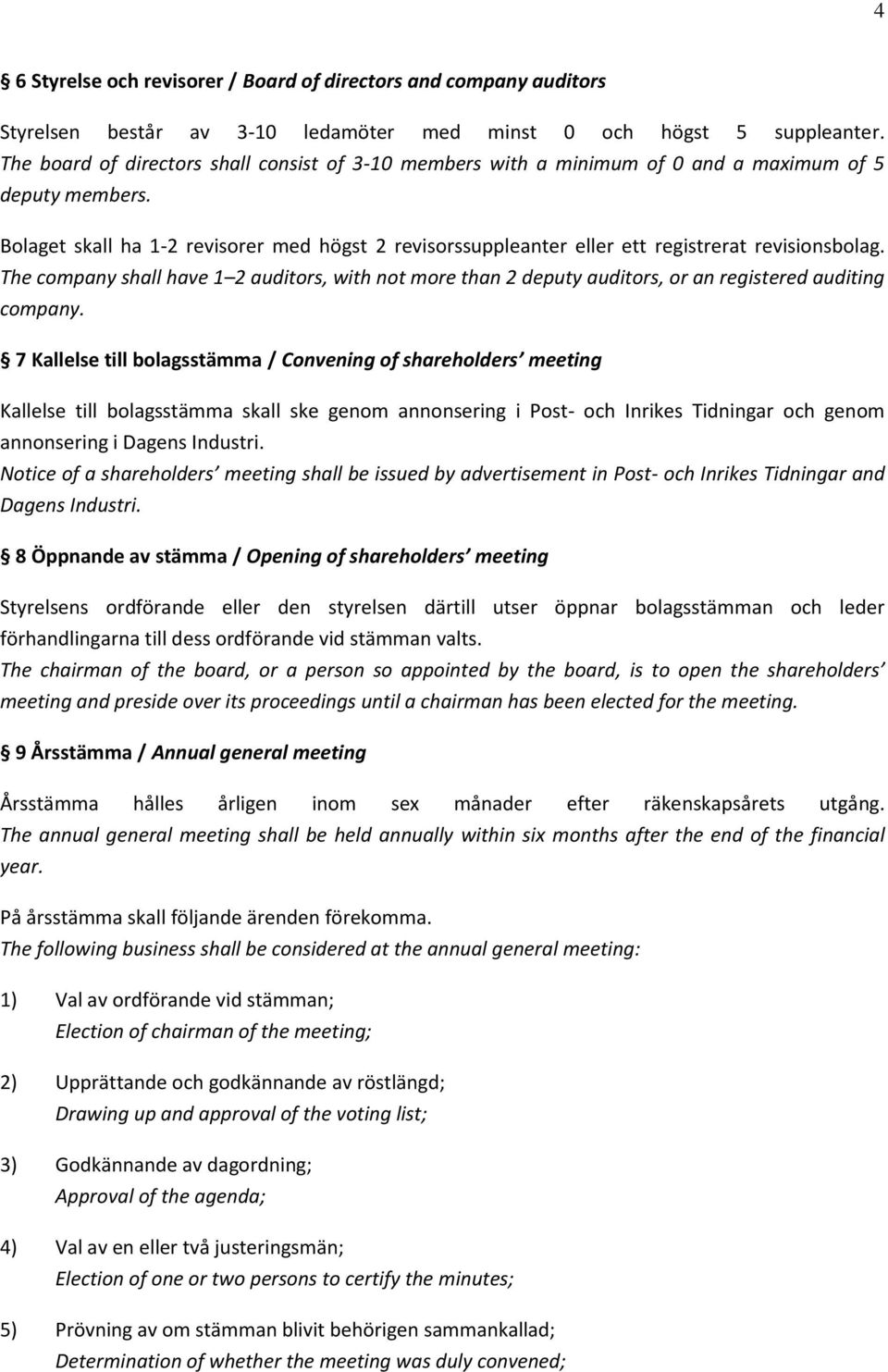 Bolaget skall ha 1-2 revisorer med högst 2 revisorssuppleanter eller ett registrerat revisionsbolag.