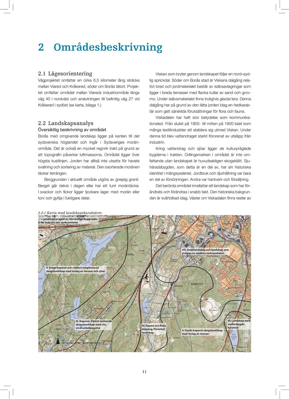 2 Landskapsanalys Översiktlig beskrivning av området Borås med omgivande landskap ligger på kanten till det sydsvenska höglandet och ingår i Sydsveriges moränområde.
