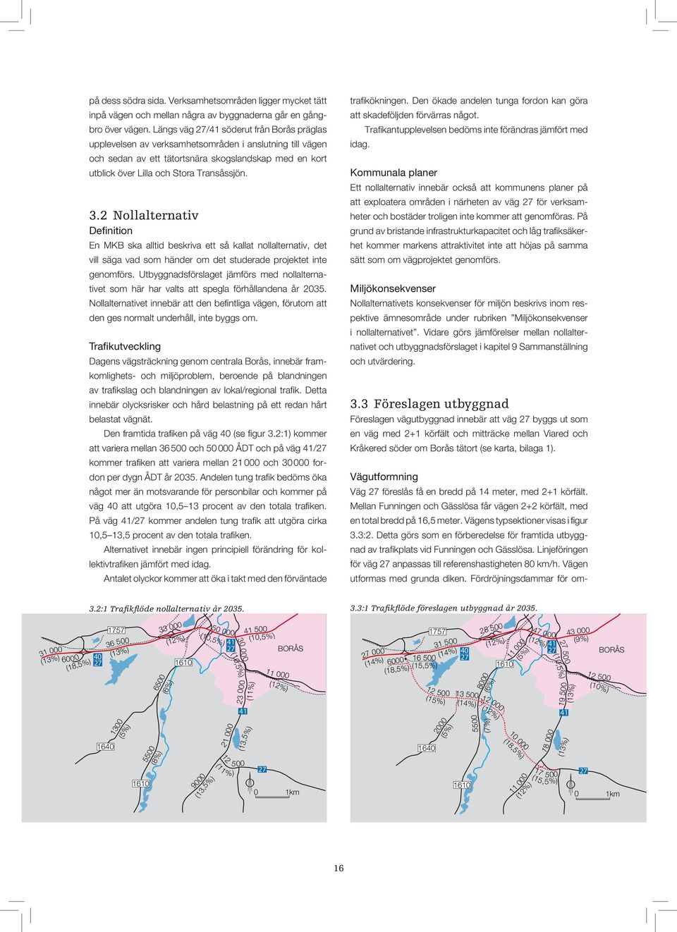 2 Nollalternativ Definition En MKB ska alltid beskriva ett så kallat nollalternativ, det vill säga vad som händer om det studerade projektet inte genomförs.