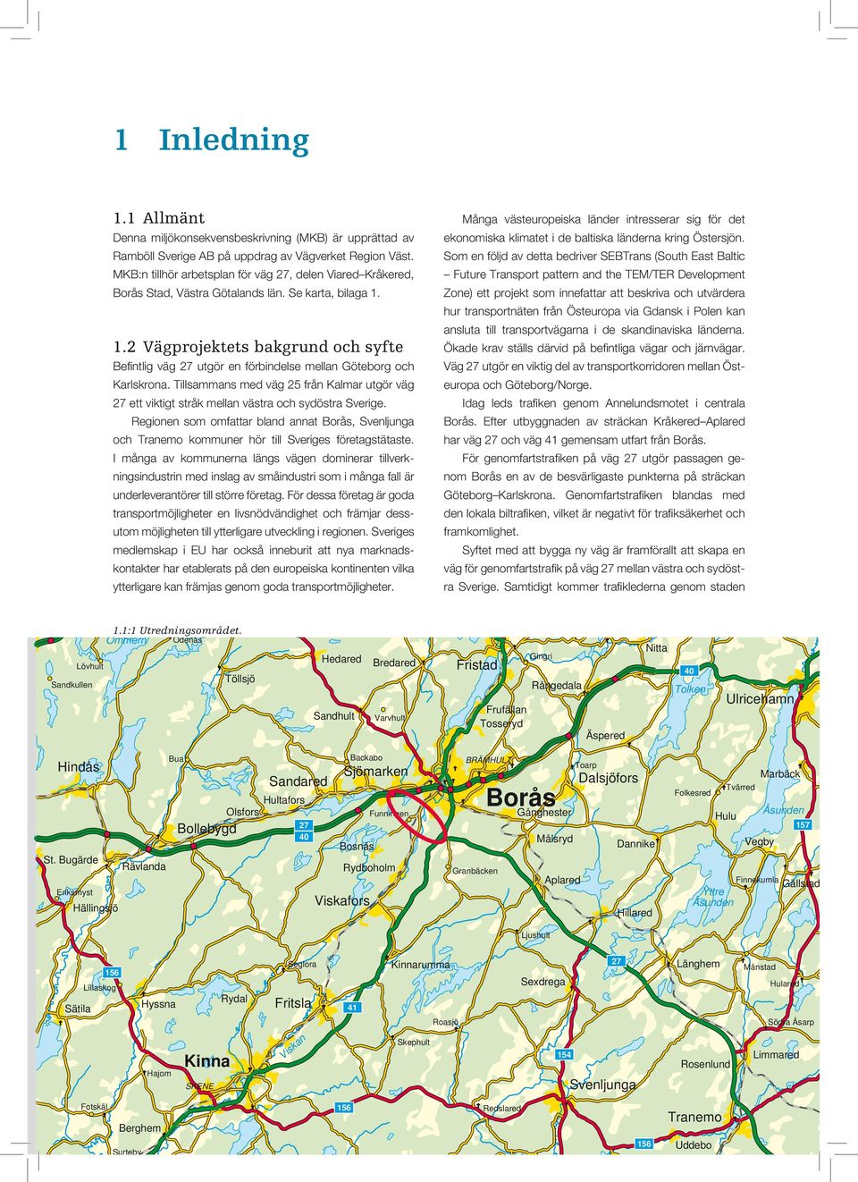 1.2 Vägprojektets bakgrund och syfte Befintlig väg 27 utgör en förbindelse mellan Göteborg och Karlskrona.