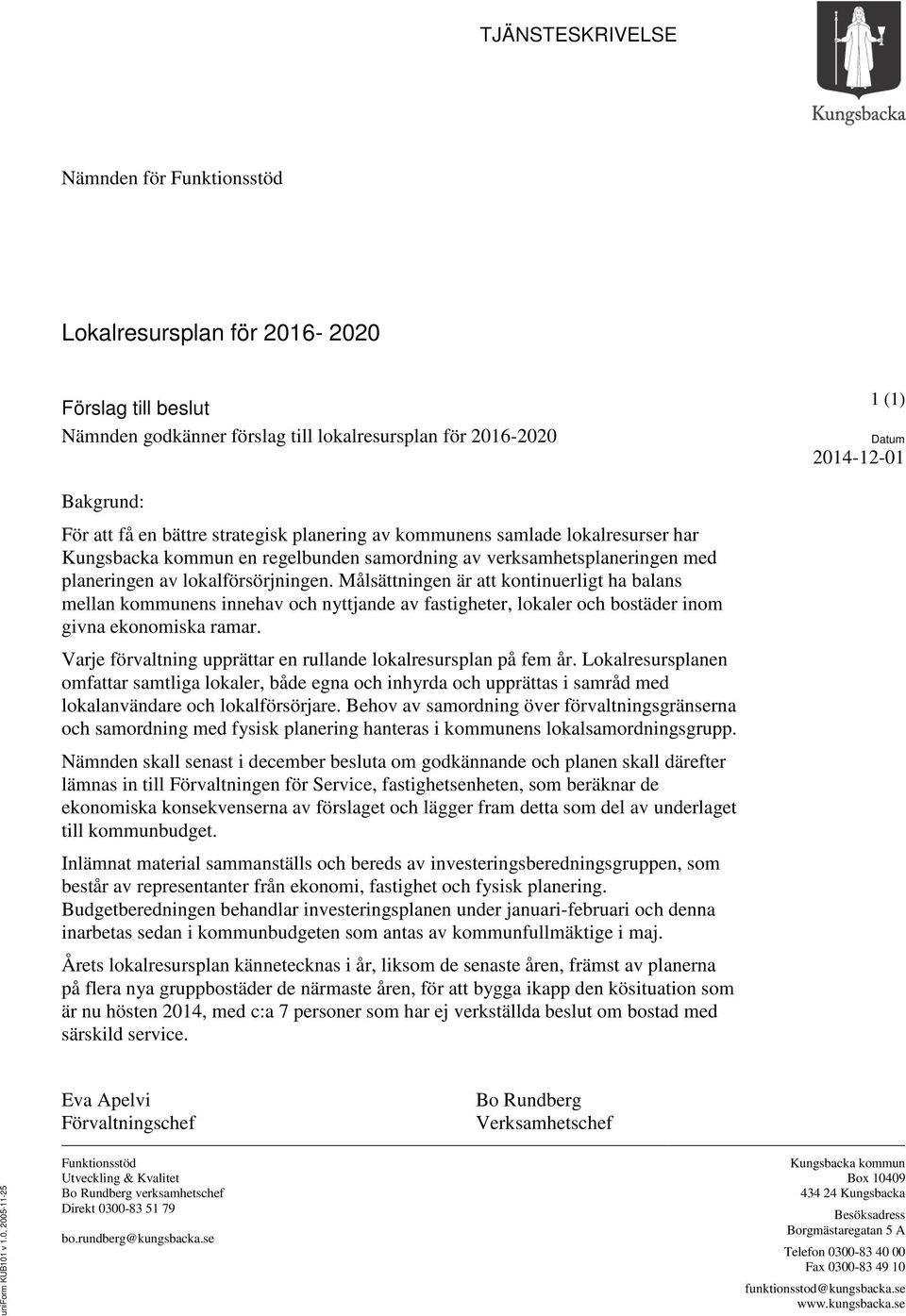 Målsättningen är att kontinuerligt ha balans mellan kommunens innehav och nyttjande av fastigheter, lokaler och bostäder inom givna ekonomiska ramar.