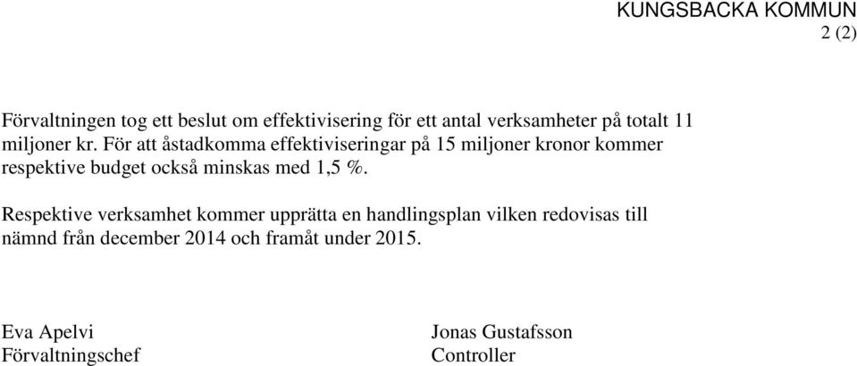 För att åstadkomma effektiviseringar på 15 miljoner kronor kommer respektive budget också minskas med