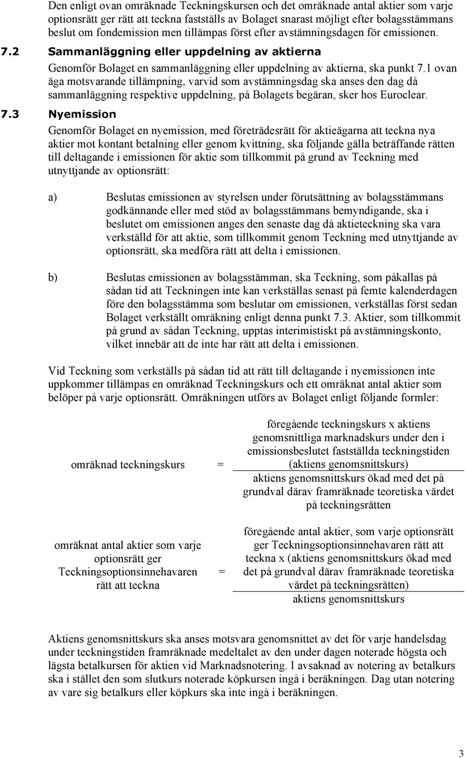 1 ovan äga motsvarande tillämpning, varvid som avstämningsdag ska anses den dag då sammanläggning respektive uppdelning, på Bolagets begäran, sker hos Euroclear. 7.