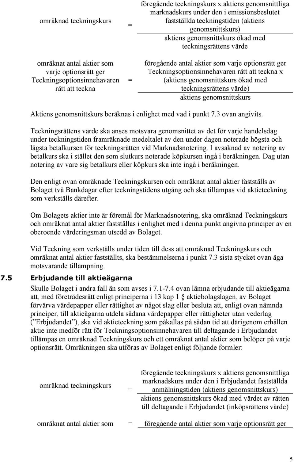 Teckningsoptionsinnehavaren rätt att teckna x (aktiens genomsnittskurs ökad med teckningsrättens värde) aktiens genomsnittskurs Aktiens genomsnittskurs beräknas i enlighet med vad i punkt 7.