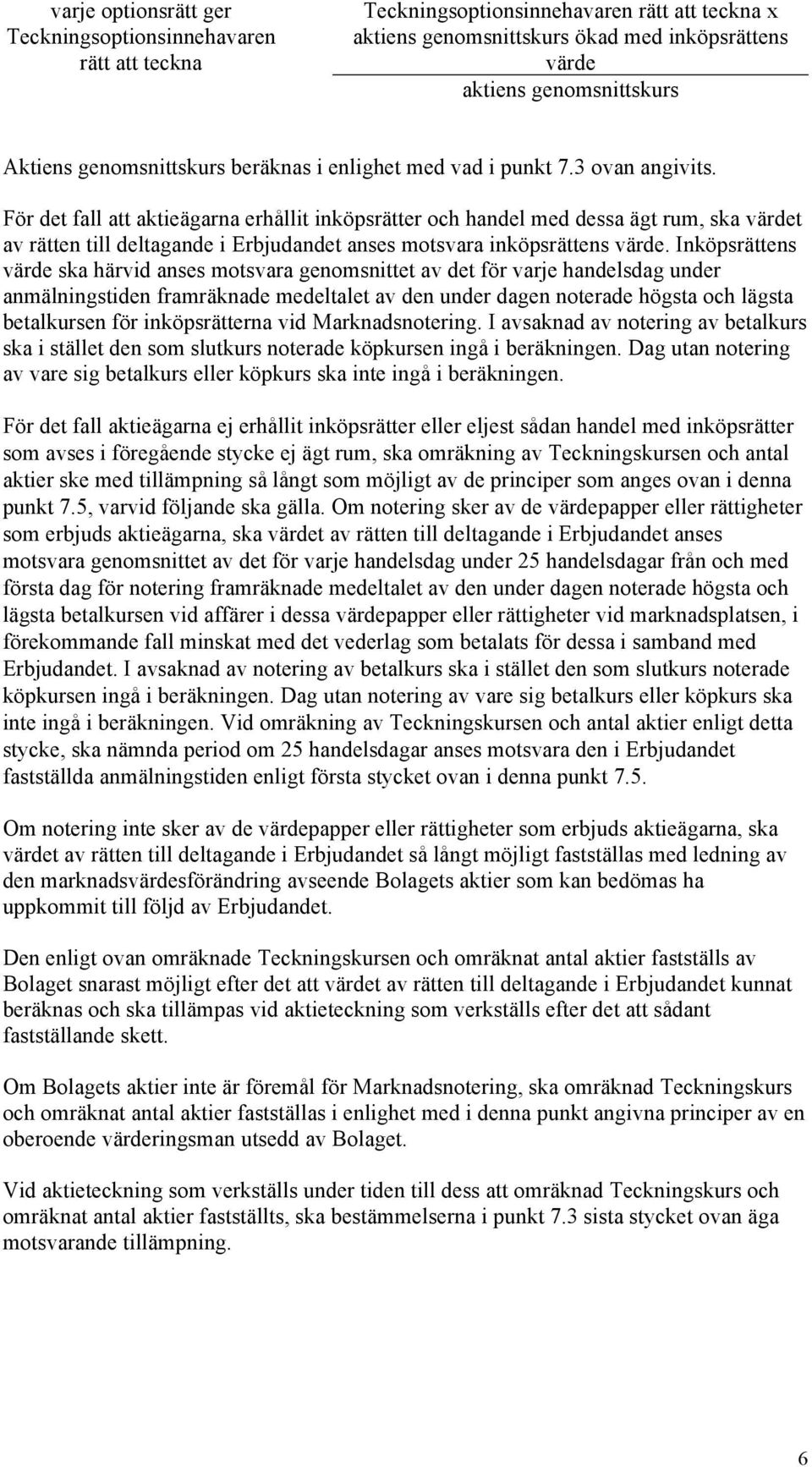 För det fall att aktieägarna erhållit inköpsrätter och handel med dessa ägt rum, ska värdet av rätten till deltagande i Erbjudandet anses motsvara inköpsrättens värde.