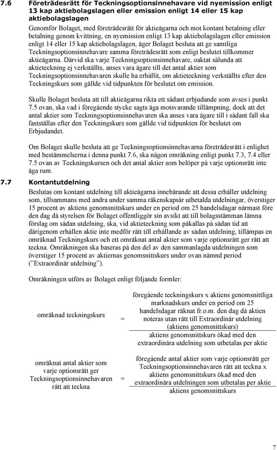 samtliga Teckningsoptionsinnehavare samma företrädesrätt som enligt beslutet tillkommer aktieägarna.