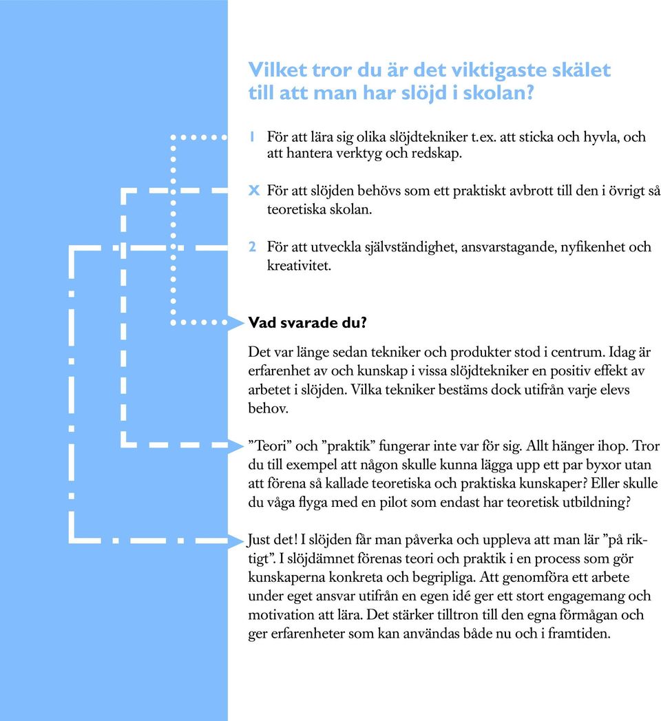 Det var länge sedan tekniker och produkter stod i centrum. Idag är erfarenhet av och kunskap i vissa slöjdtekniker en positiv effekt av arbetet i slöjden.