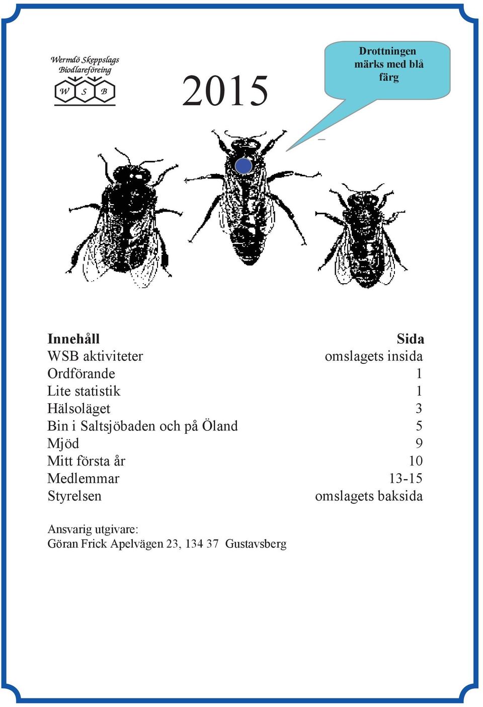 Saltsjöbaden och på Öland 5 Mjöd 9 Mitt första år 10 Medlemmar 13-15