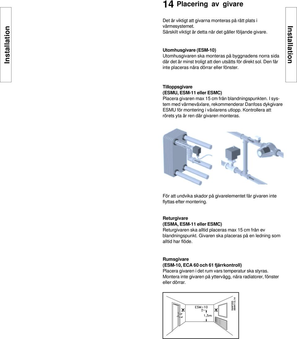 Installation Tilloppsgivare (ESMU, ESM- eller ESMC) Placera givaren max 5 cm från blandningspunkten. I system med värmeväxlare, rekommenderar Danfoss dykgivare ESMU för montering i växlarens utlopp.