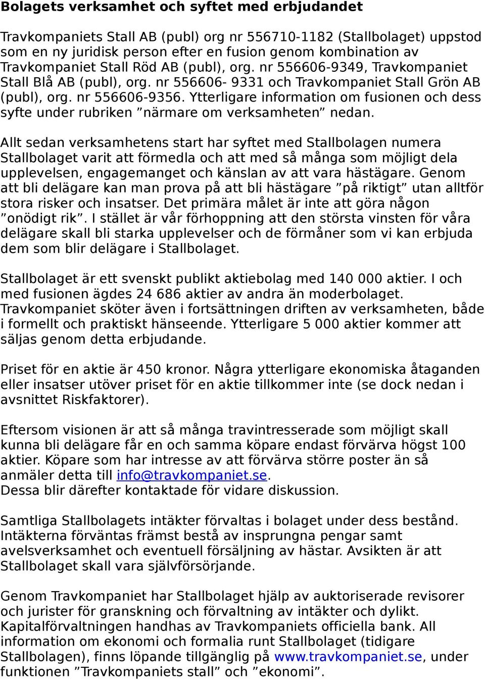 Ytterligare information om fusionen och dess syfte under rubriken närmare om verksamheten nedan.