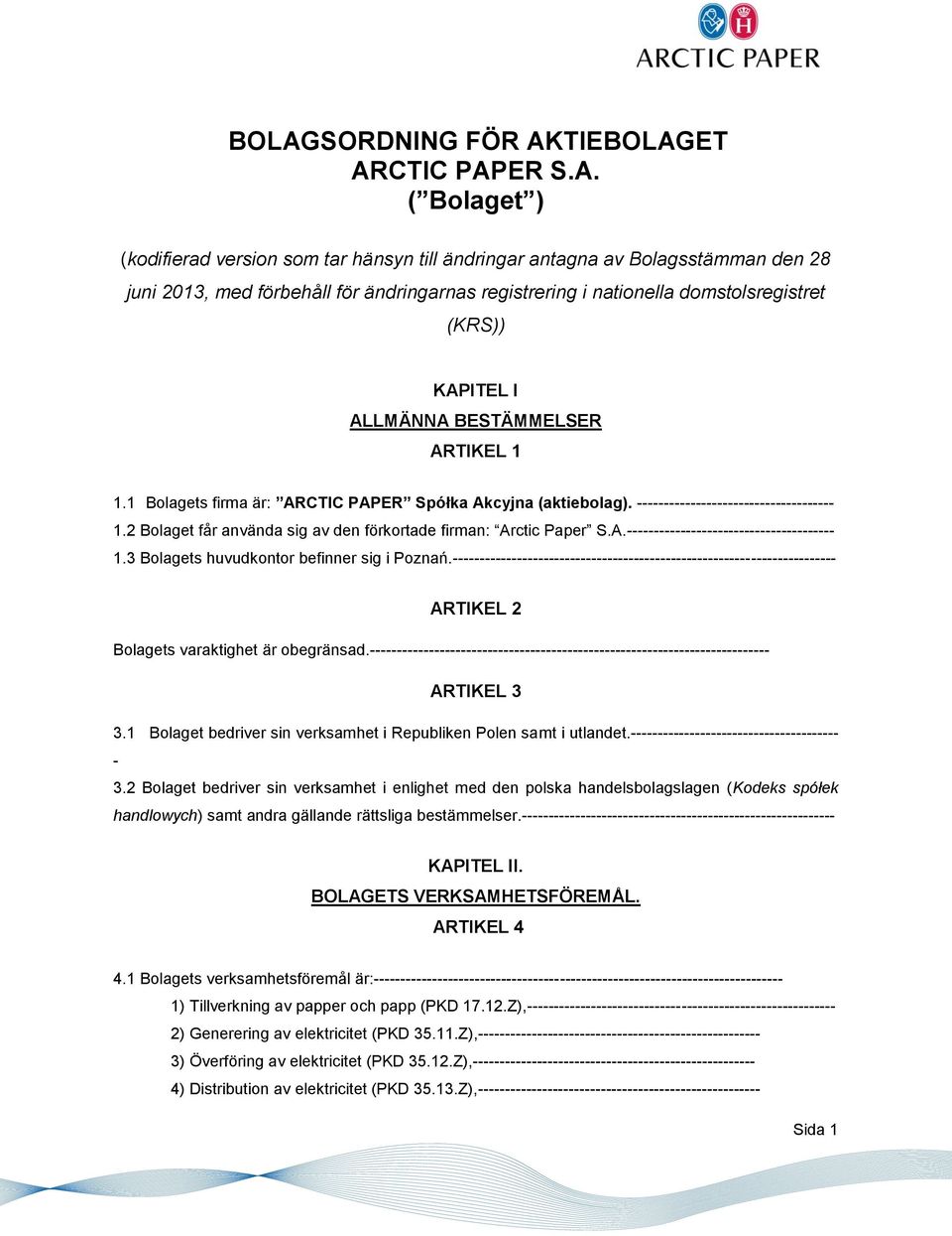 2 Bolaget får använda sig av den förkortade firman: Arctic Paper S.A.--------------------------------------- 1.3 Bolagets huvudkontor befinner sig i Poznań.