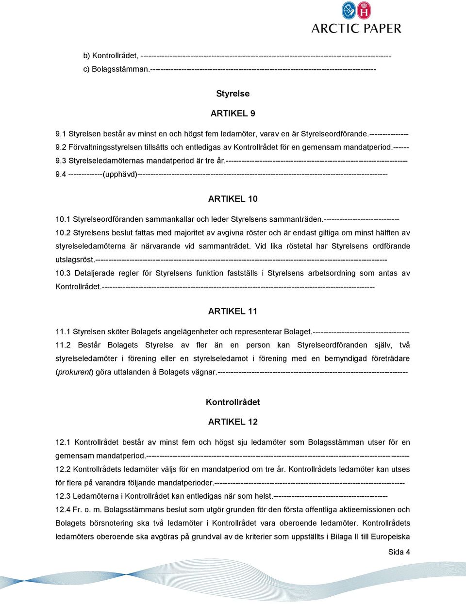 --------------- 9.2 Förvaltningsstyrelsen tillsätts och entledigas av Kontrollrådet för en gemensam mandatperiod.------ 9.3 Styrelseledamöternas mandatperiod är tre år.