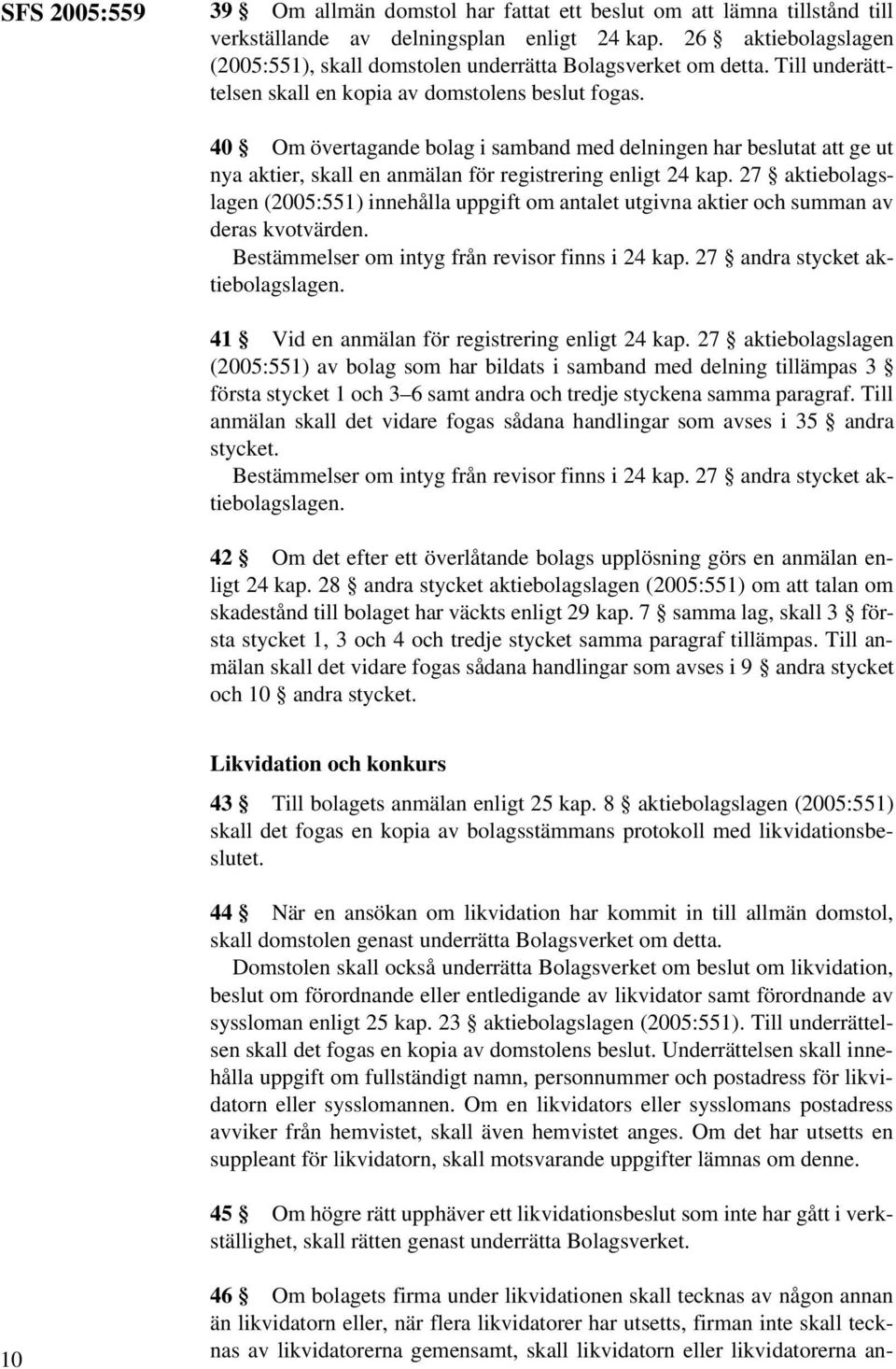 40 Om övertagande bolag i samband med delningen har beslutat att ge ut nya aktier, skall en anmälan för registrering enligt 24 kap.