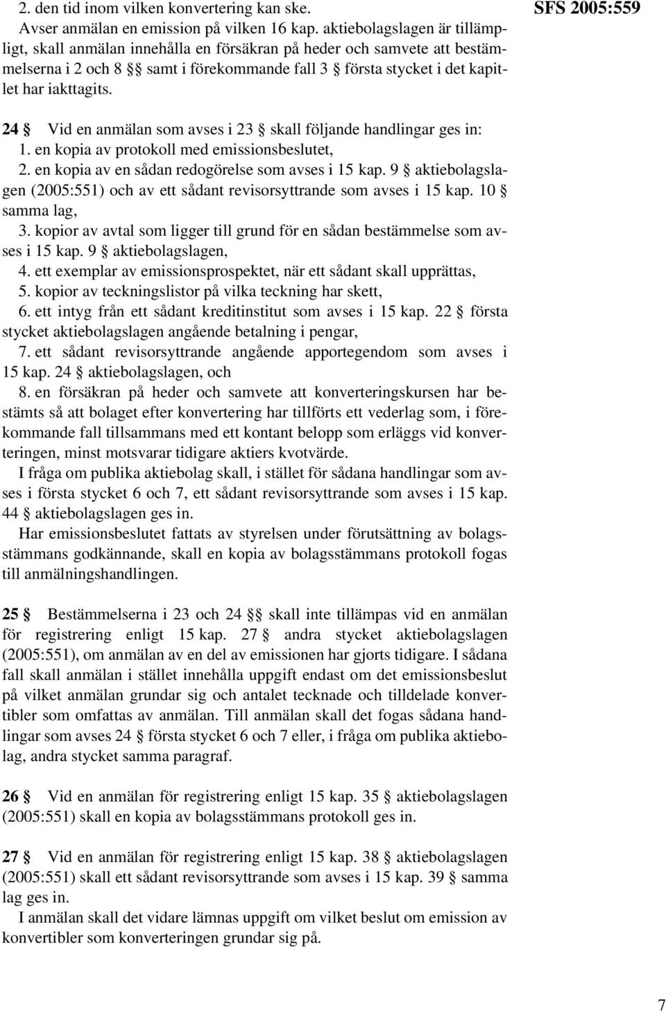 SFS 2005:559 24 Vid en anmälan som avses i 23 skall följande handlingar ges in: 1. en kopia av protokoll med emissionsbeslutet, 2. en kopia av en sådan redogörelse som avses i 15 kap.