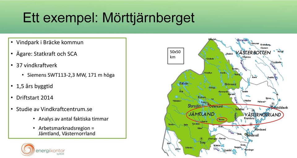 1,5 års byggtid Driftstart 2014 Studie av Vindkraftcentrum.