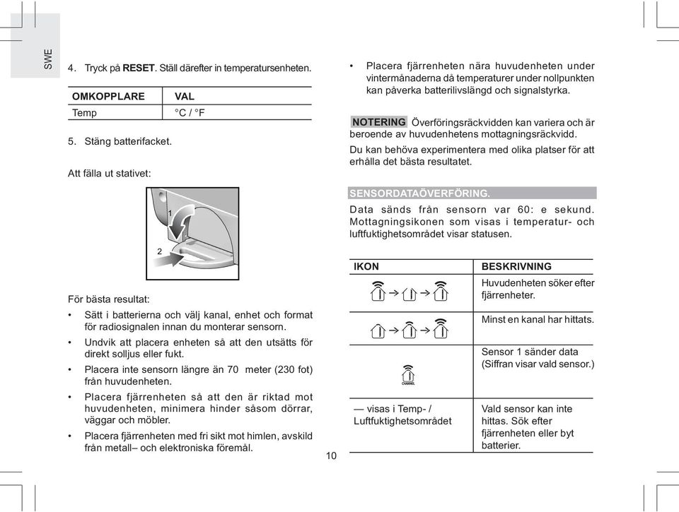 Undvik att placera enheten så att den utsätts för direkt solljus eller fukt. Placera inte sensorn längre än 70 meter (30 fot) från huvudenheten.